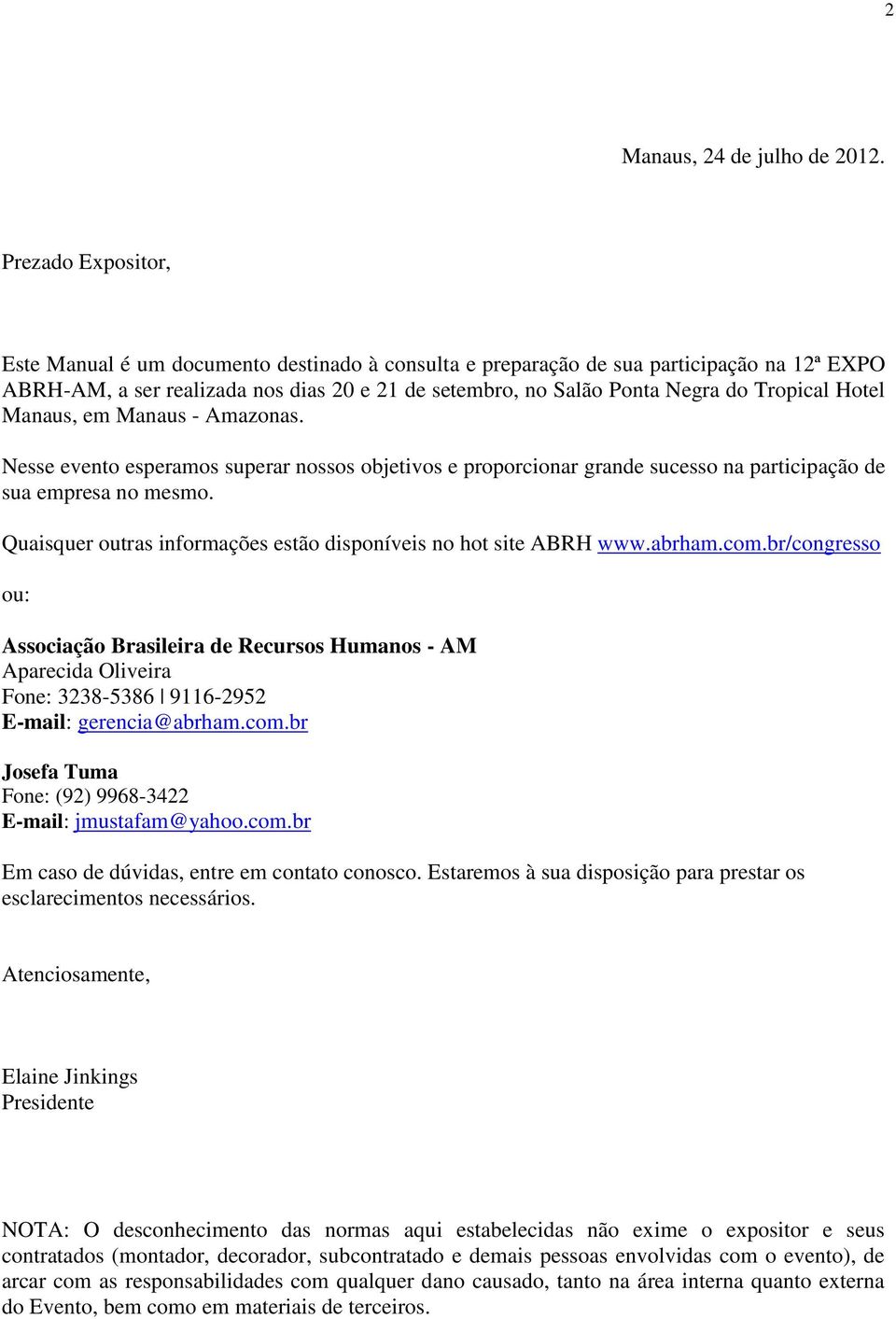 Hotel Manaus, em Manaus - Amazonas. Nesse evento esperamos superar nossos objetivos e proporcionar grande sucesso na participação de sua empresa no mesmo.