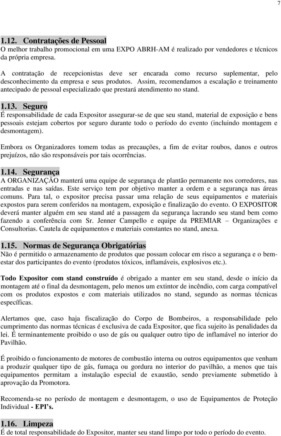 Assim, recomendamos a escalação e treinamento antecipado de pessoal especializado que prestará atendimento no stand. 1.13.