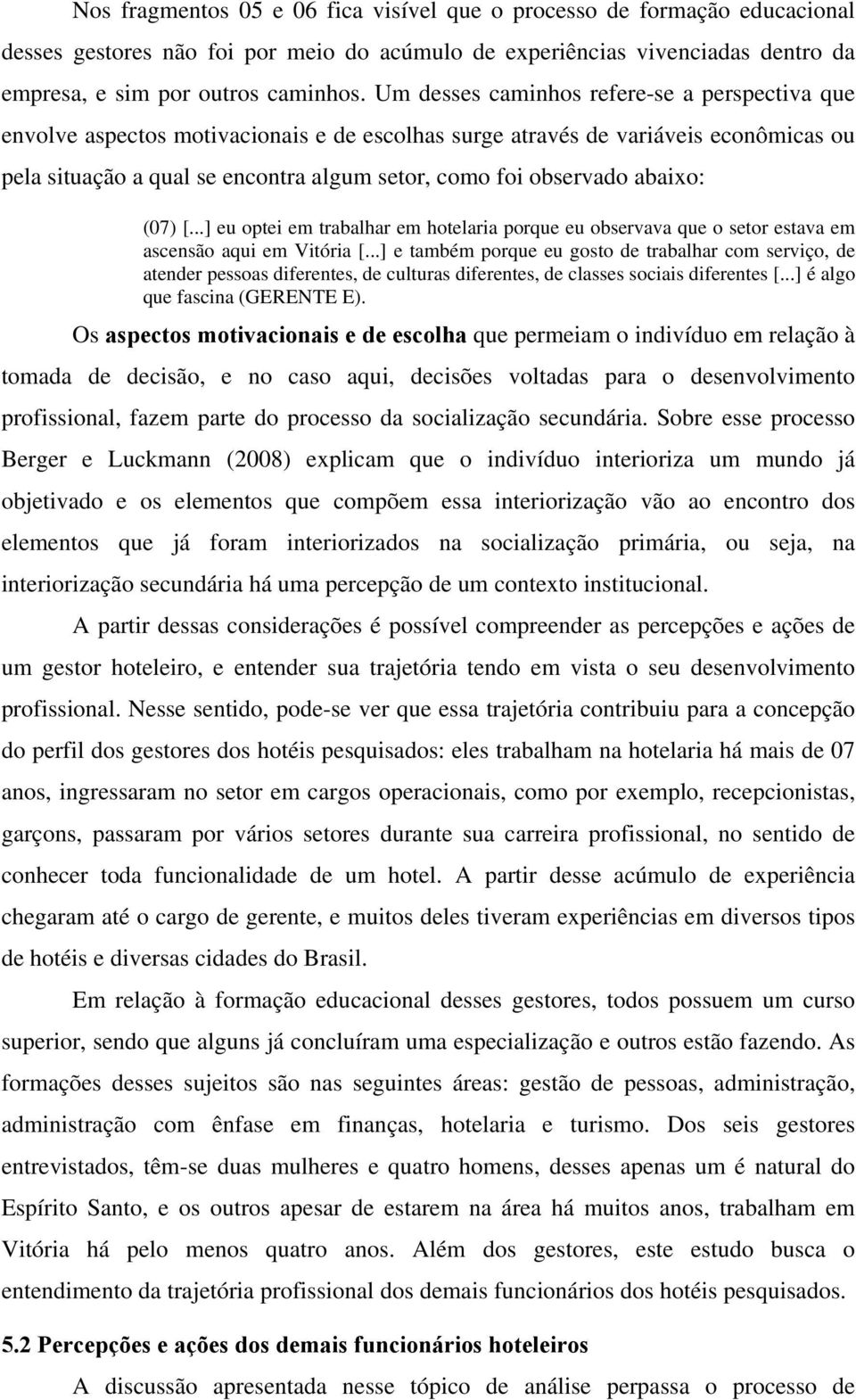 abaixo: (07) [...] eu optei em trabalhar em hotelaria porque eu observava que o setor estava em ascensão aqui em Vitória [.