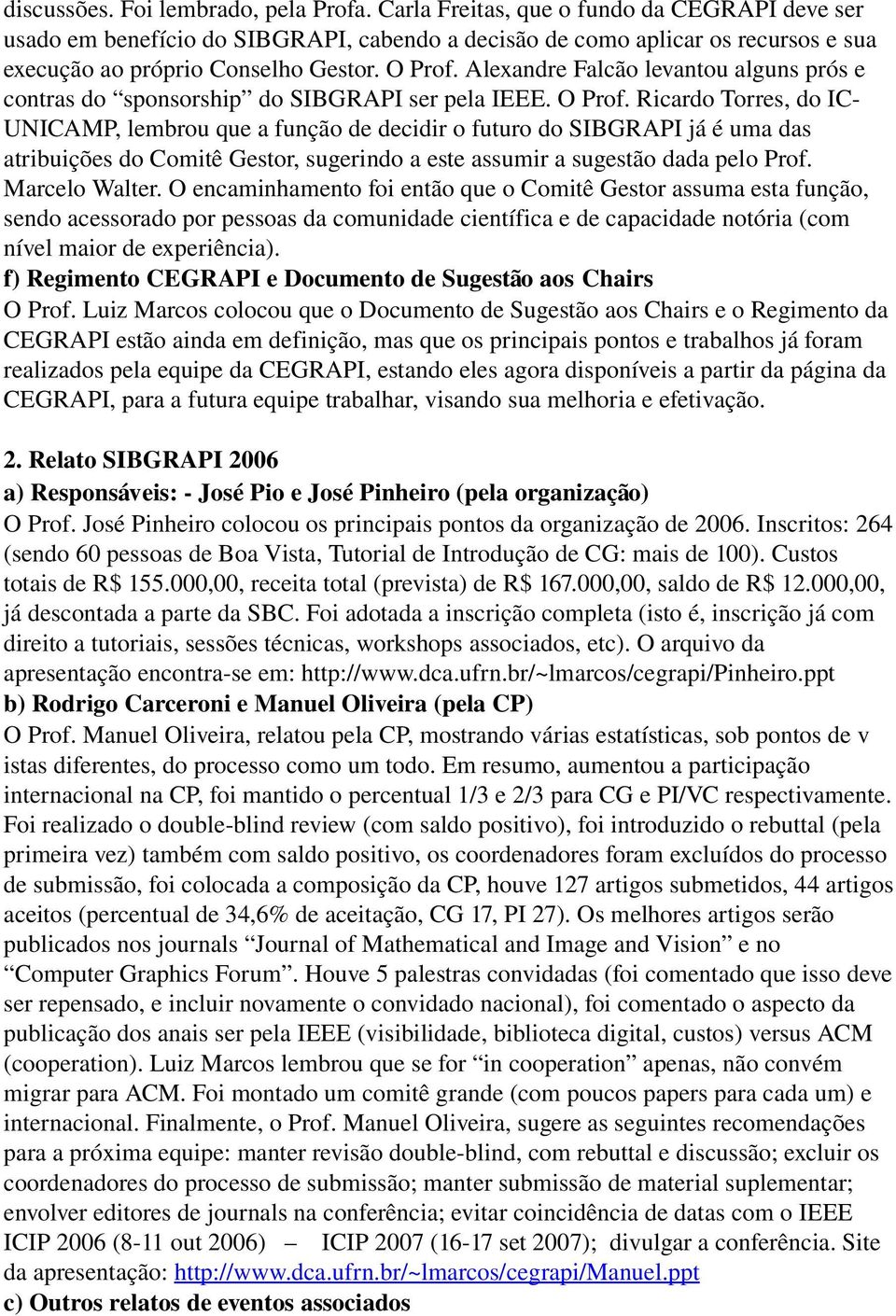 Alexandre Falcão levantou alguns prós e contras do sponsorship do SIBGRAPI ser pela IEEE. O Prof.