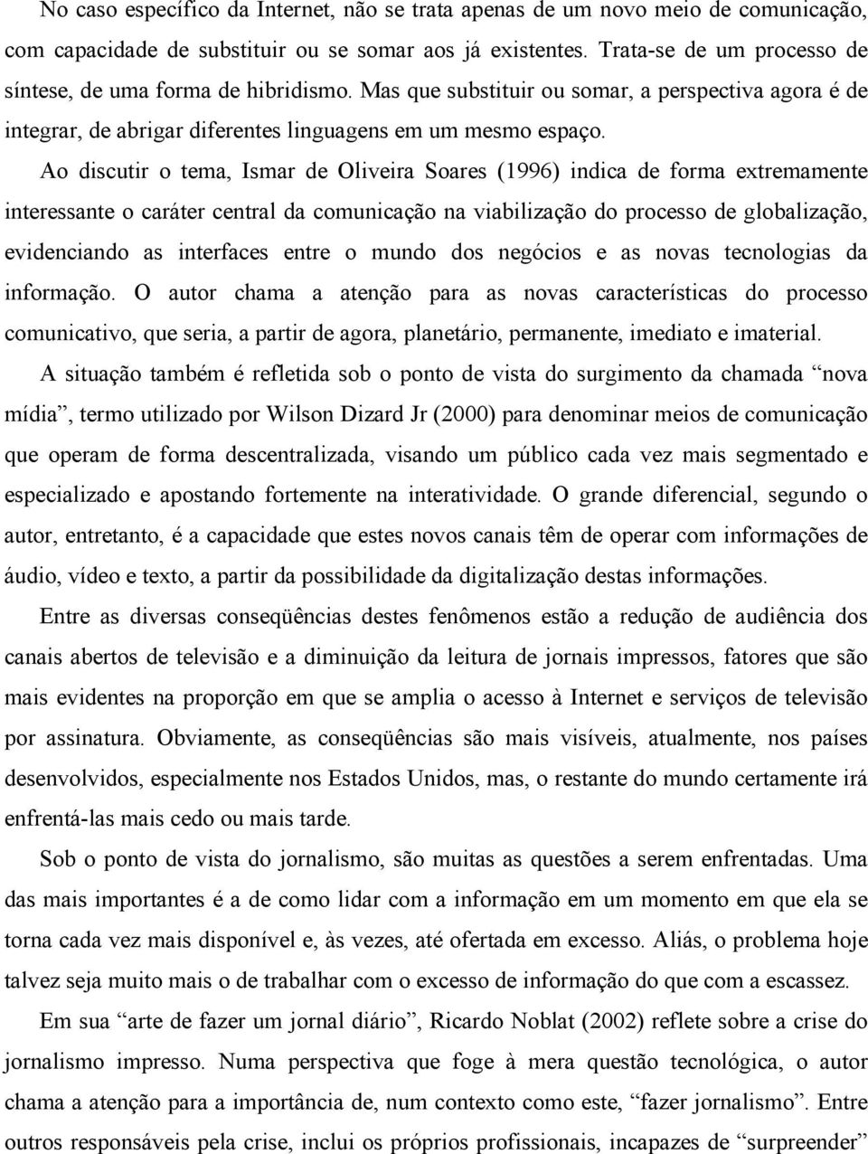 Ao discutir o tema, Ismar de Oliveira Soares (1996) indica de forma extremamente interessante o caráter central da comunicação na viabilização do processo de globalização, evidenciando as interfaces