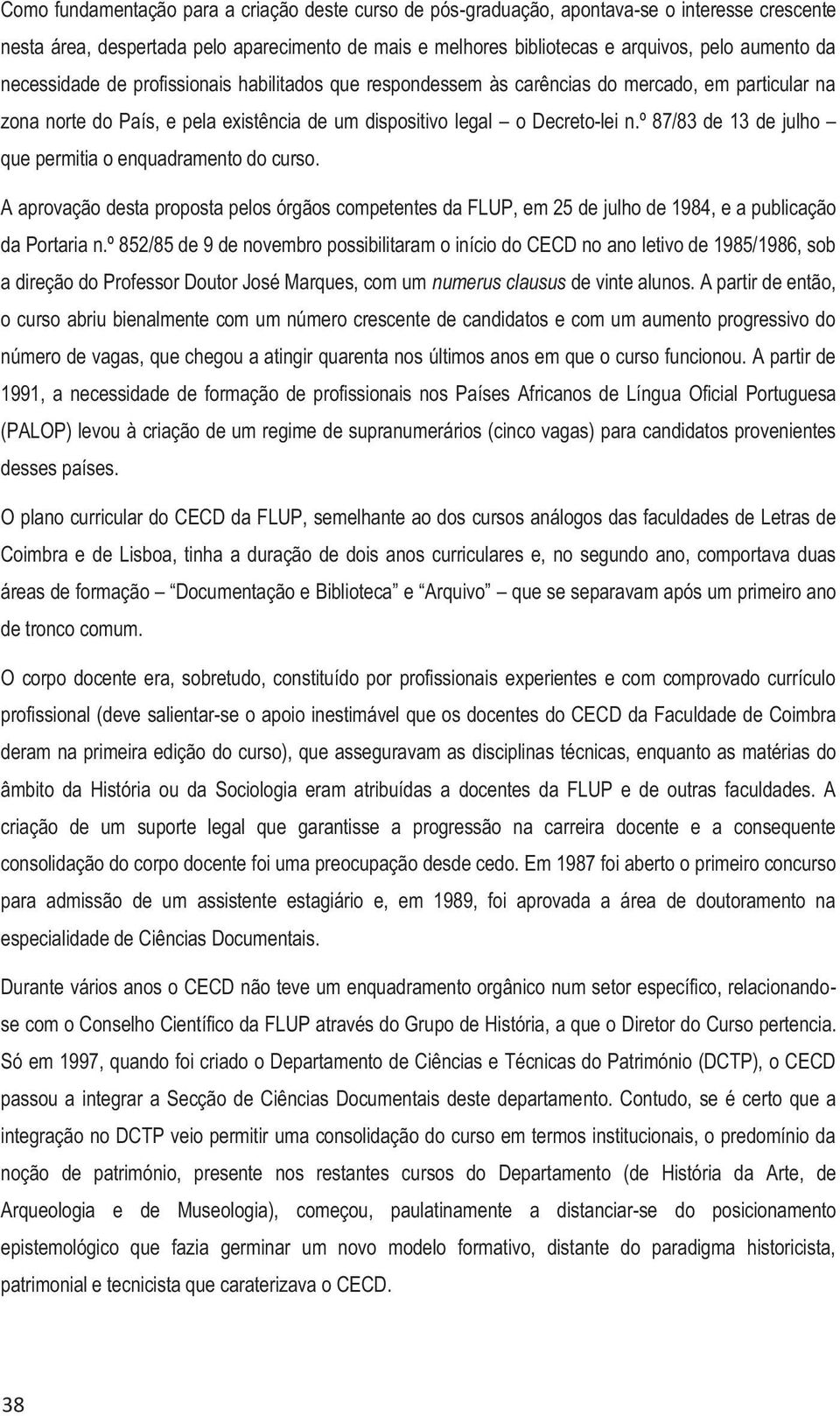 º 87/83 de 13 de julho que permitia o enquadramento do curso. A aprovação desta proposta pelos órgãos competentes da FLUP, em 25 de julho de 1984, e a publicação da Portaria n.