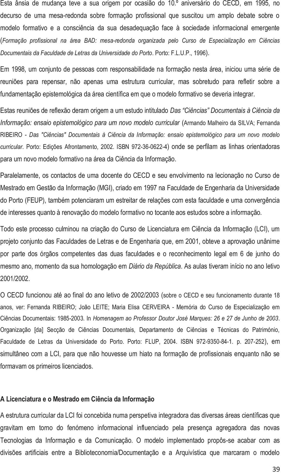 informacional emergente (Formação profissional na área BAD: mesa-redonda organizada pelo Curso de Especialização em Ciências Documentais da Faculdade de Letras da Universidade do Porto. Porto: F.L.U.P., 1996).