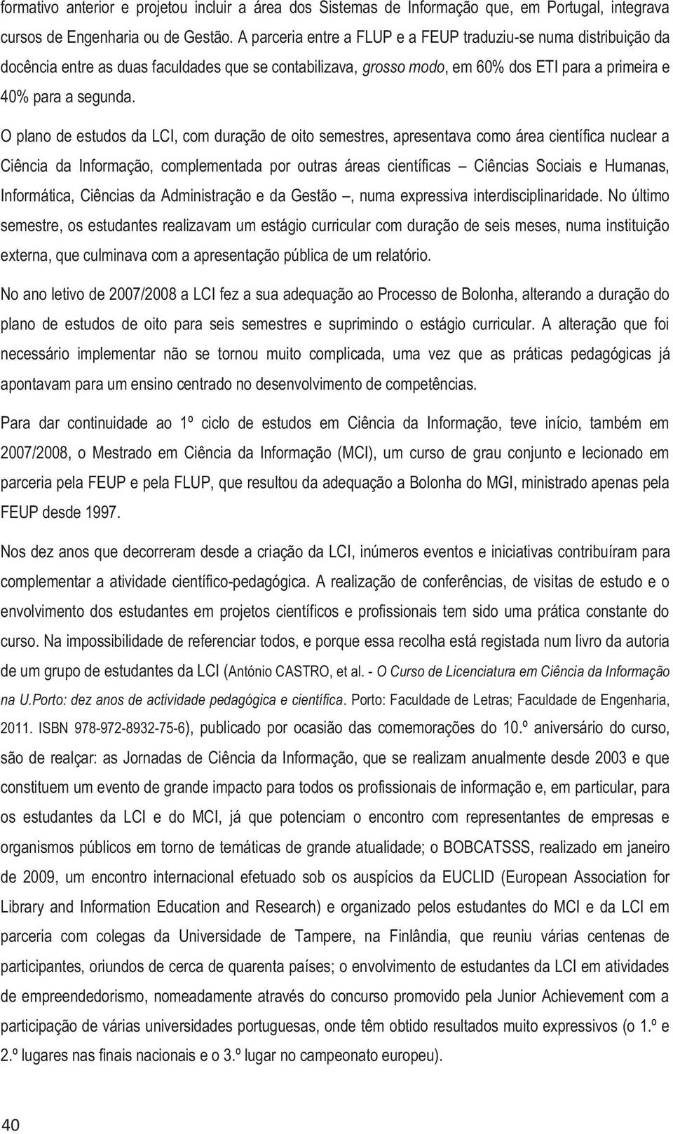 O plano de estudos da LCI, com duração de oito semestres, apresentava como área científica nuclear a Ciência da Informação, complementada por outras áreas científicas Ciências Sociais e Humanas,