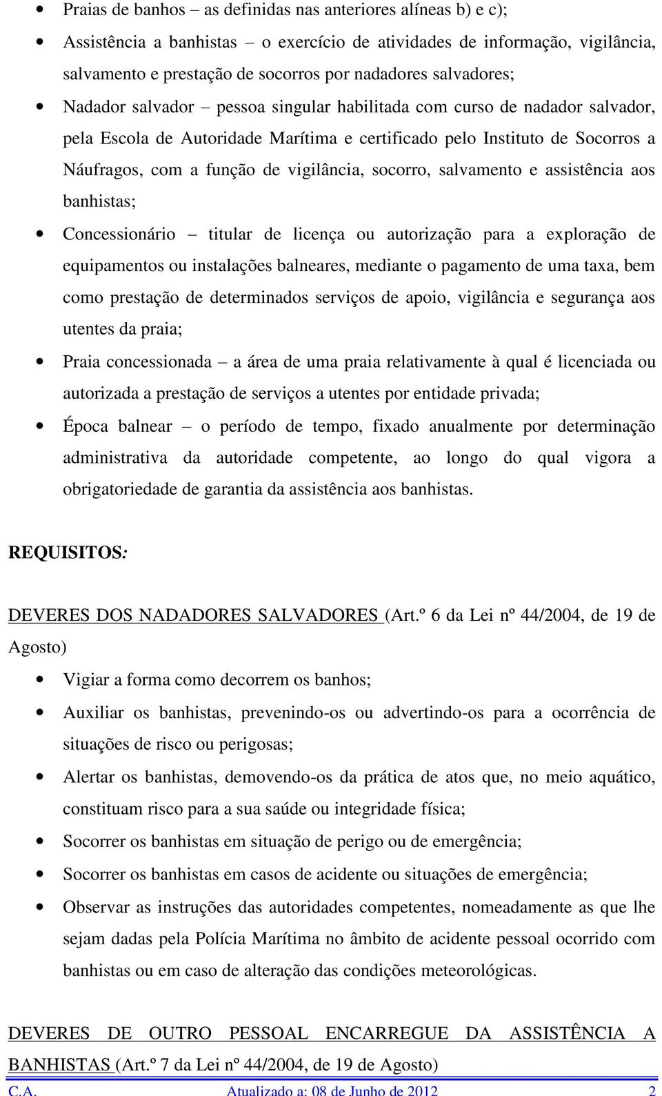 socorro, salvamento e assistência aos banhistas; Concessionário titular de licença ou autorização para a exploração de equipamentos ou instalações balneares, mediante o pagamento de uma taxa, bem