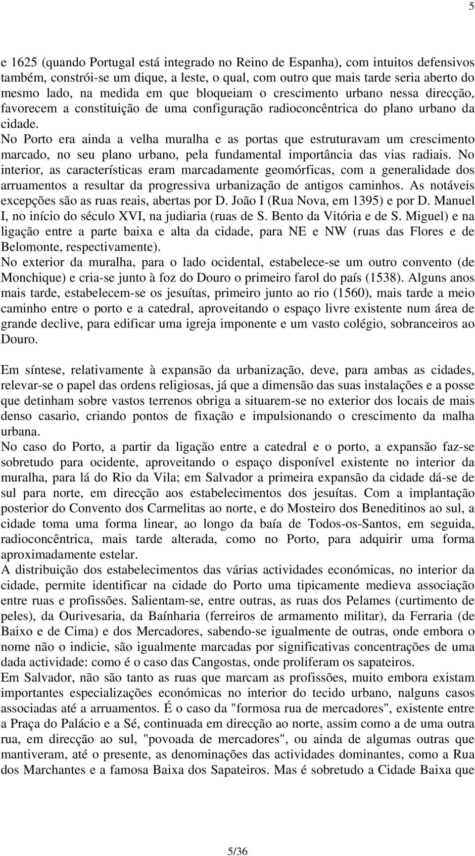 No Porto era ainda a velha muralha e as portas que estruturavam um crescimento marcado, no seu plano urbano, pela fundamental importância das vias radiais.