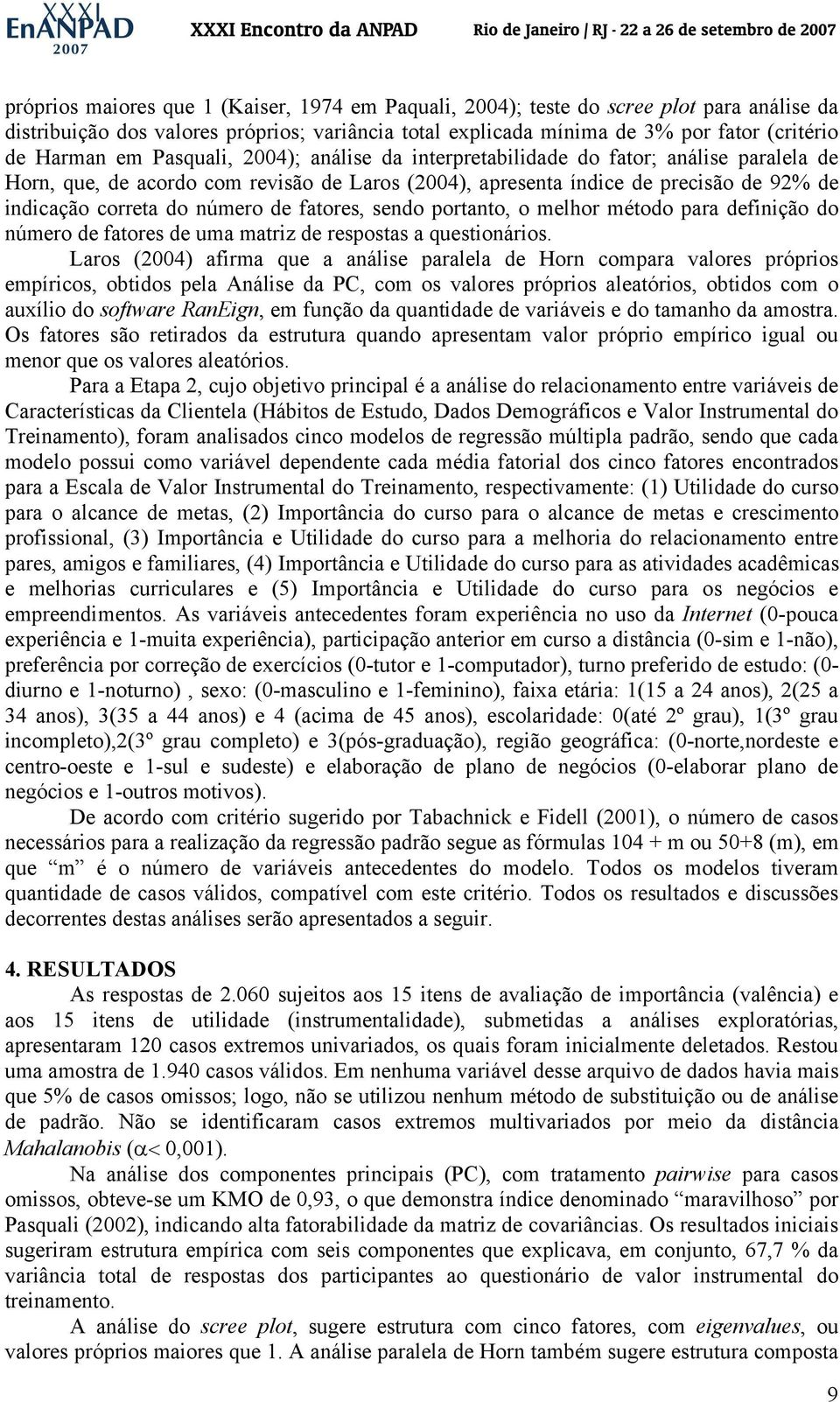 fatores, sendo portanto, o melhor método para definição do número de fatores de uma matriz de respostas a questionários.