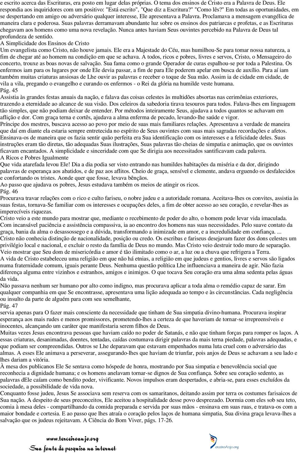 " Em todas as oportunidades, em se despertando em amigo ou adversário qualquer interesse, Ele apresentava a Palavra. Proclamava a mensagem evangélica de maneira clara e poderosa.