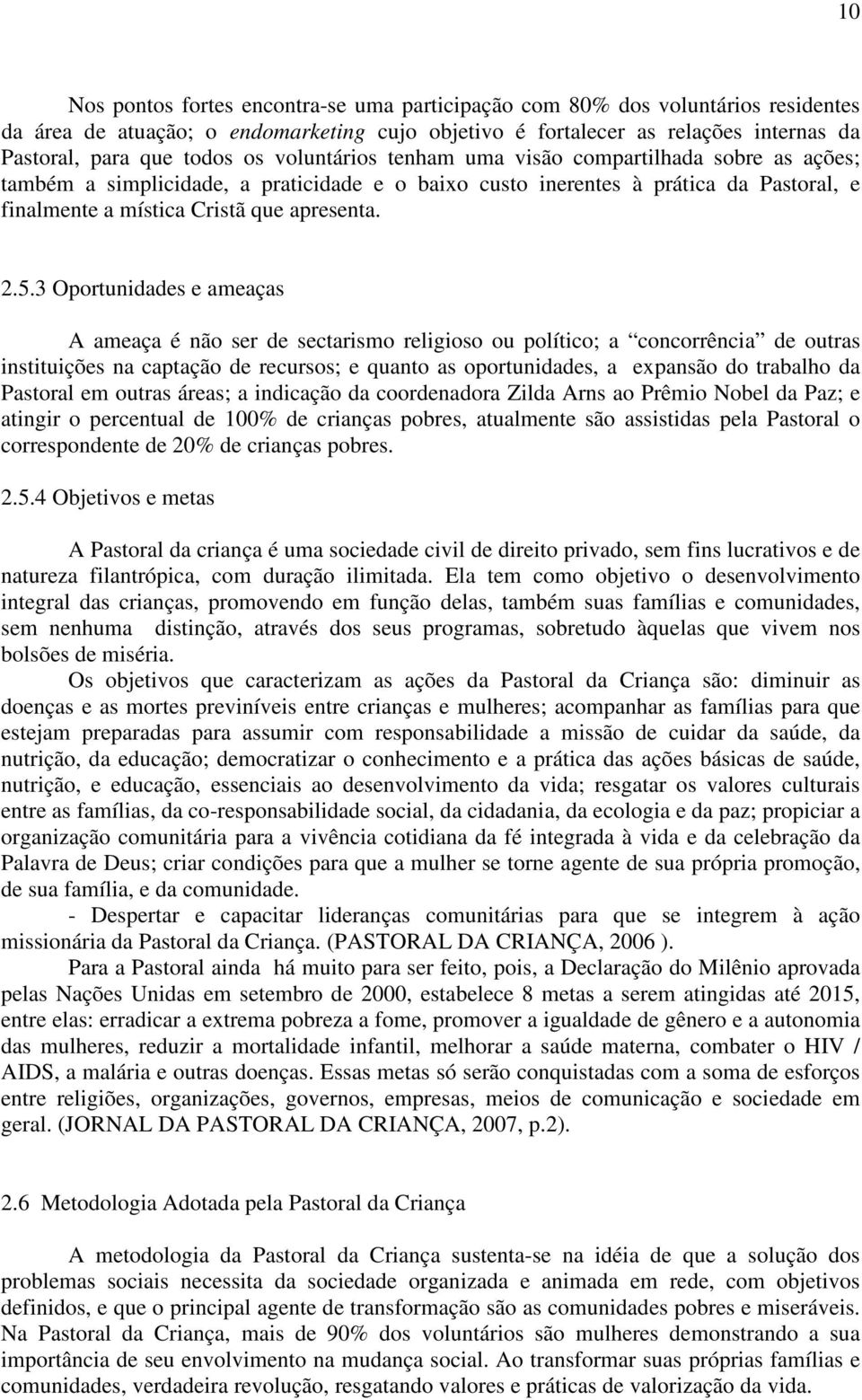 3 Oportunidades e ameaças A ameaça é não ser de sectarismo religioso ou político; a concorrência de outras instituições na captação de recursos; e quanto as oportunidades, a expansão do trabalho da