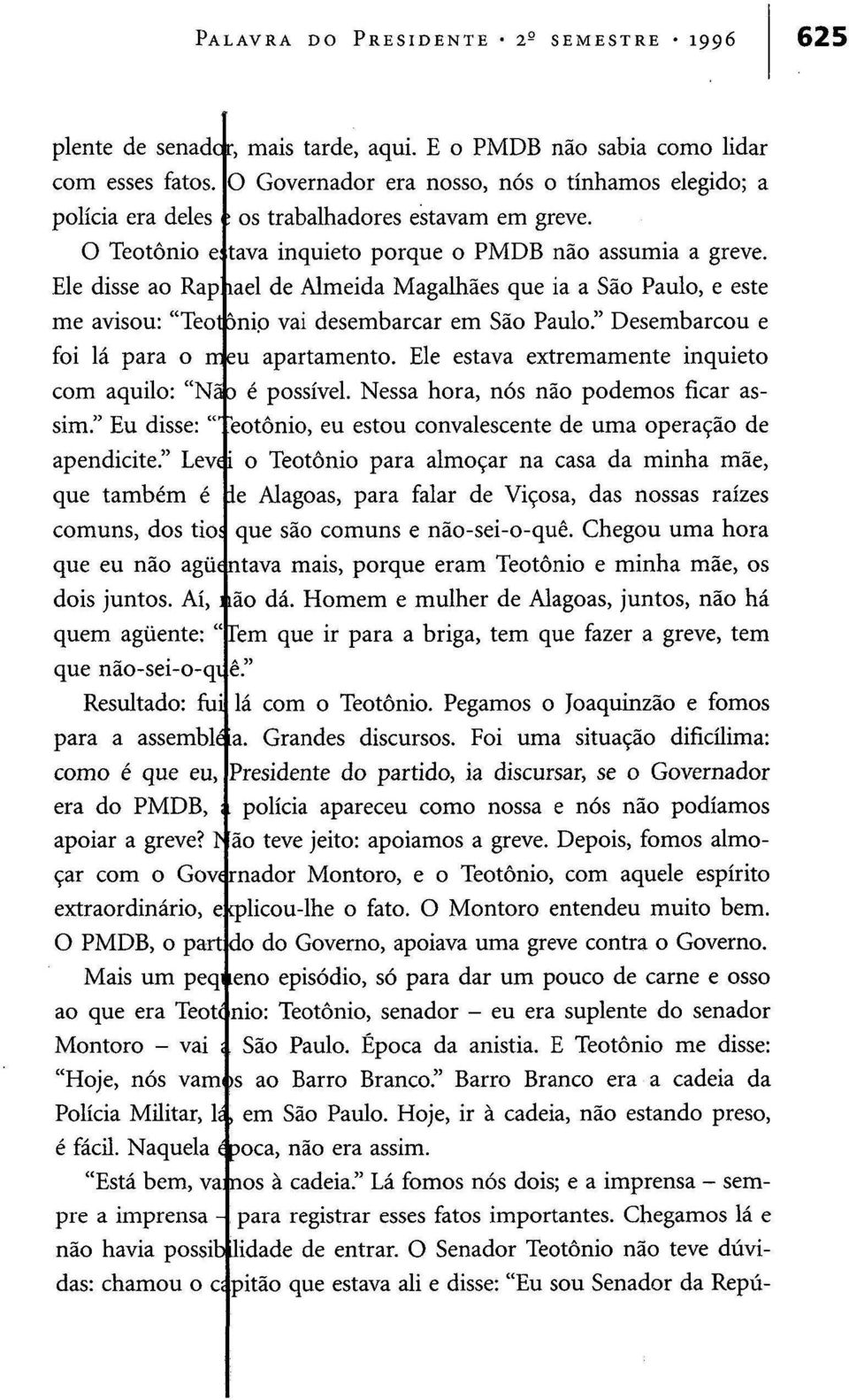 assumia a greve, Ele disse ao Rap xael de Almeida Magalhães que ia a São Paulo, e este me avisou: "Teotpnio vai desembarcar em São Paulo." Desembarcou e foi lá para o eu apartamento.