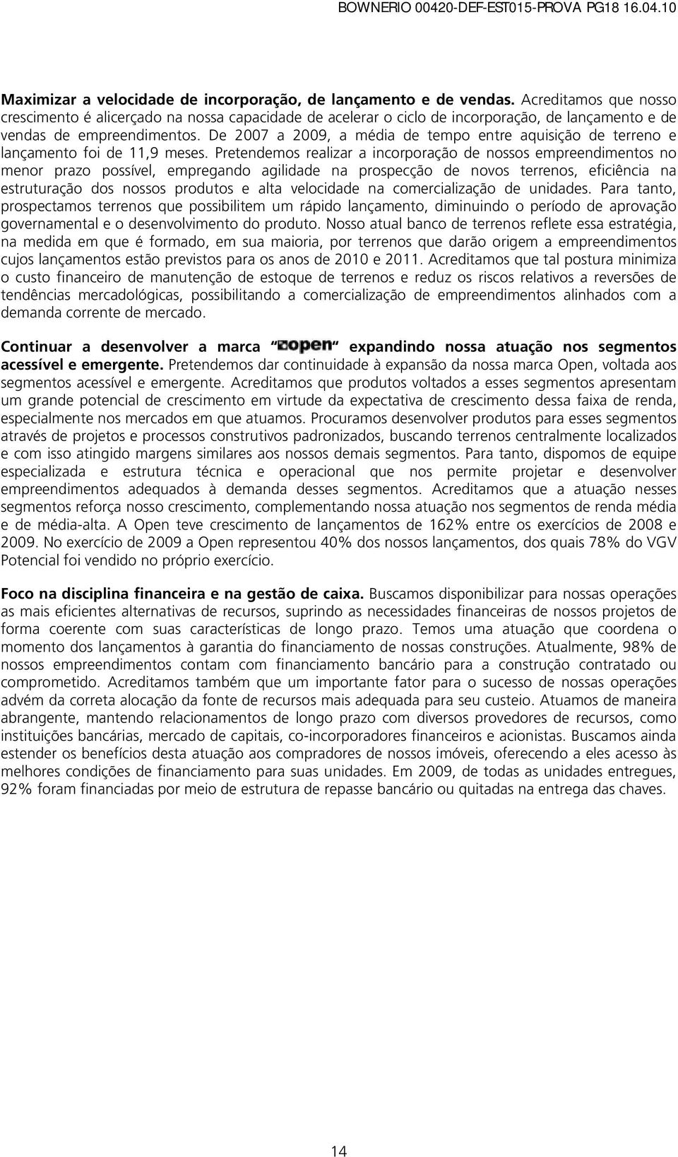 De 2007 a 2009, a média de tempo entre aquisição de terreno e lançamento foi de 11,9 meses.