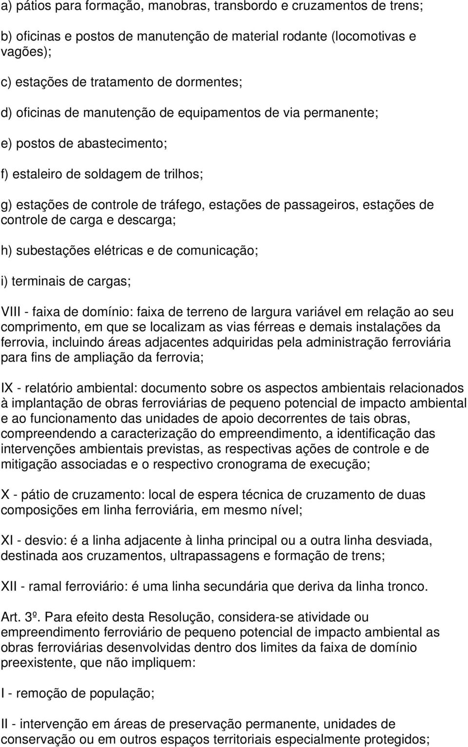 controle de carga e descarga; h) subestações elétricas e de comunicação; i) terminais de cargas; VIII - faixa de domínio: faixa de terreno de largura variável em relação ao seu comprimento, em que se