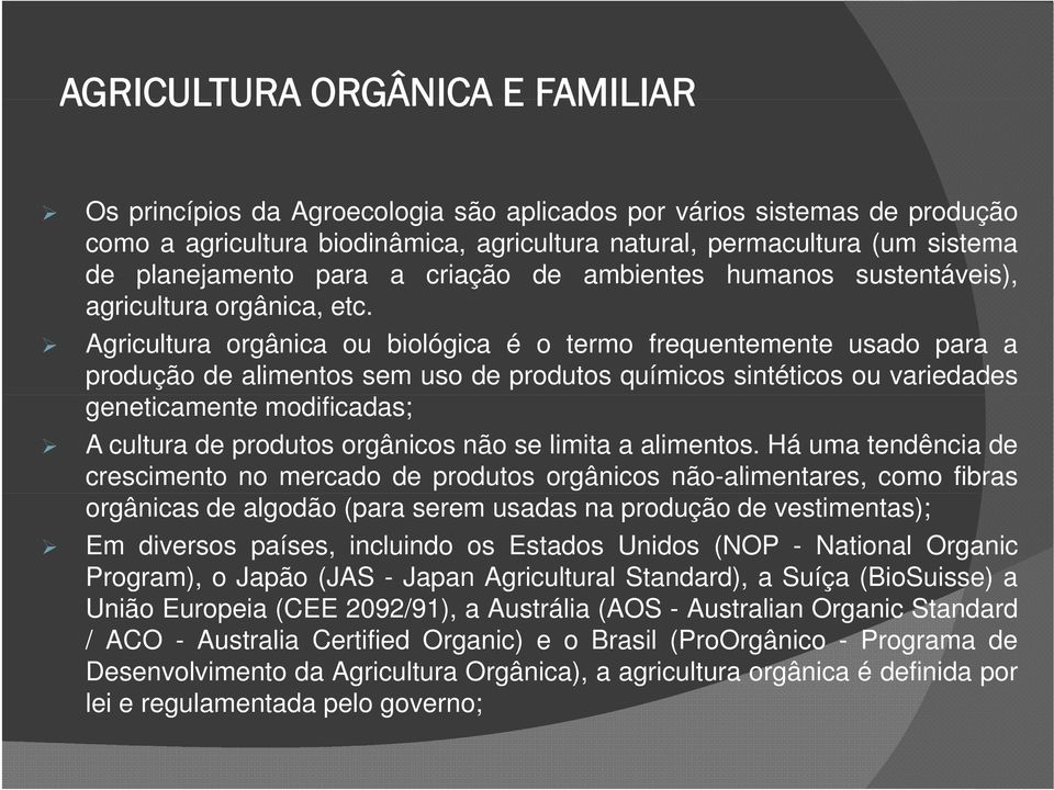 Agricultura orgânica ou biológica é o termo frequentemente usado para a produção de alimentos sem uso de produtos químicos sintéticos ou variedades geneticamente modificadas; A cultura de produtos