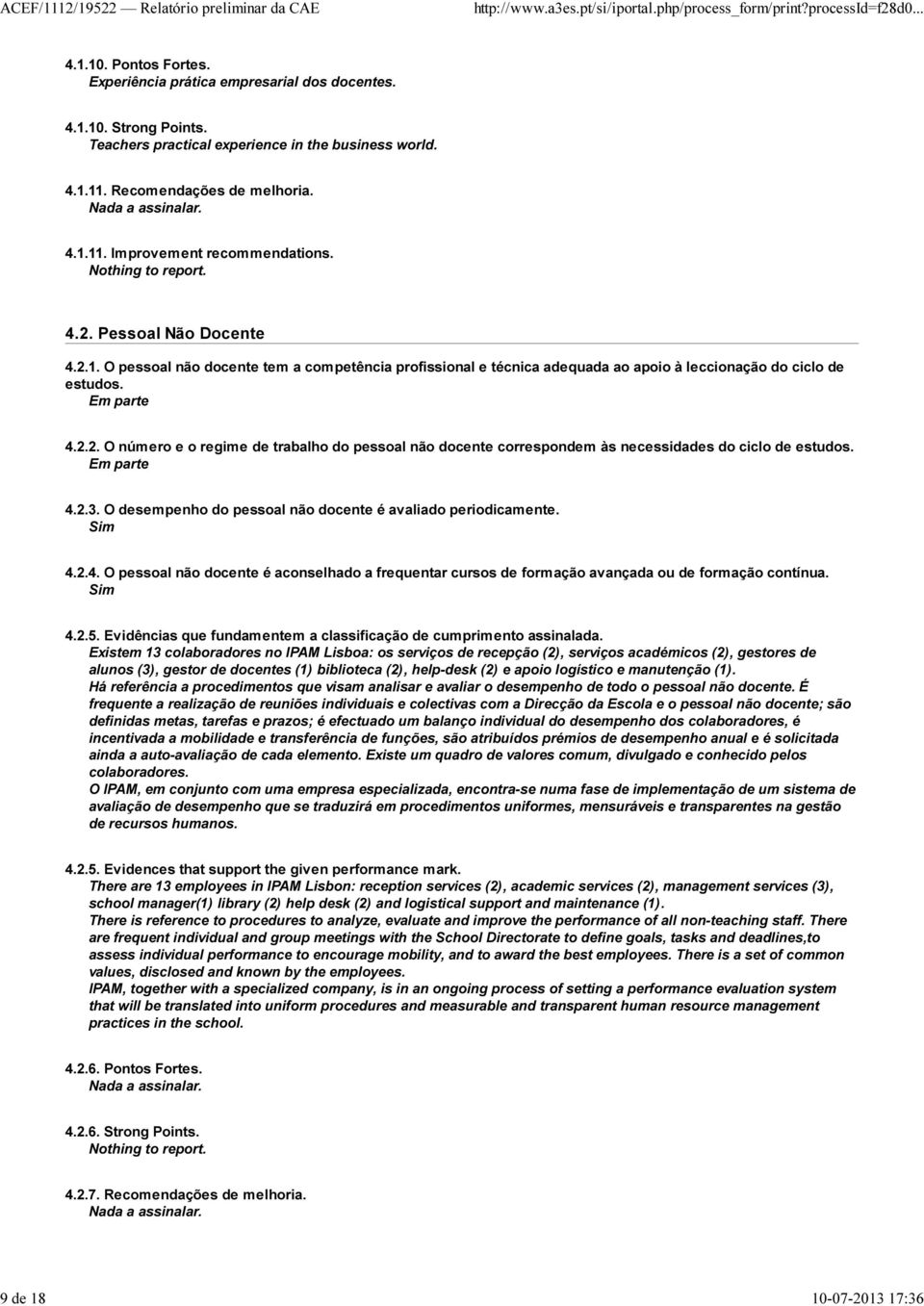 4.2.2. O número e o regime de trabalho do pessoal não docente correspondem às necessidades do ciclo de estudos. 4.2.3. O desempenho do pessoal não docente é avaliado periodicamente. 4.2.4. O pessoal não docente é aconselhado a frequentar cursos de formação avançada ou de formação contínua.