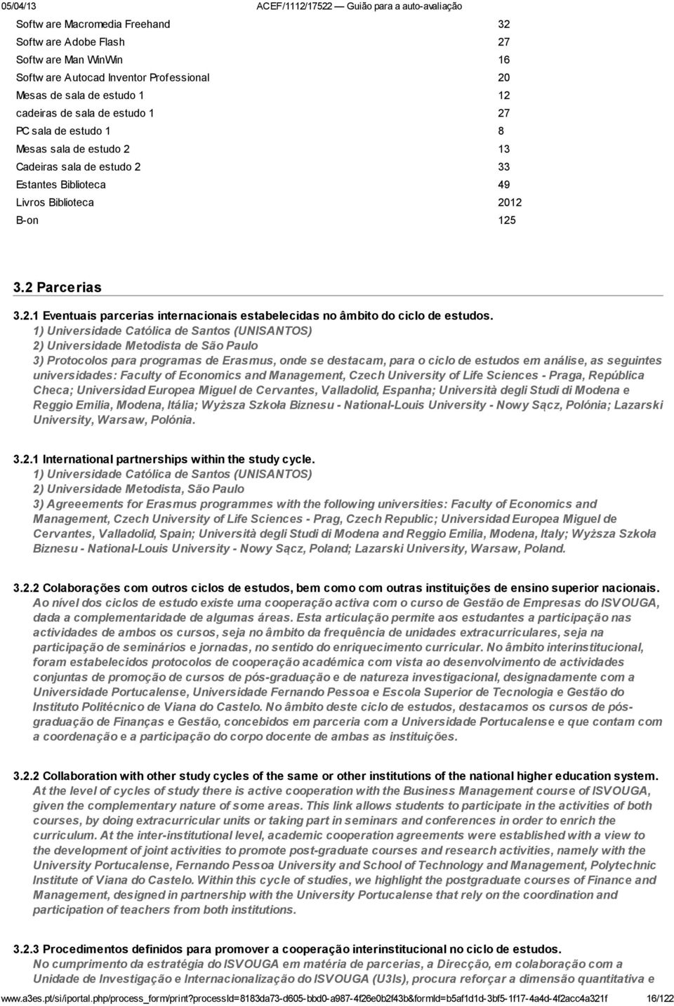 1) Universidade Católica de Santos (UNISANTOS) 2) Universidade Metodista de São Paulo 3) Protocolos para programas de Erasmus, onde se destacam, para o ciclo de estudos em análise, as seguintes