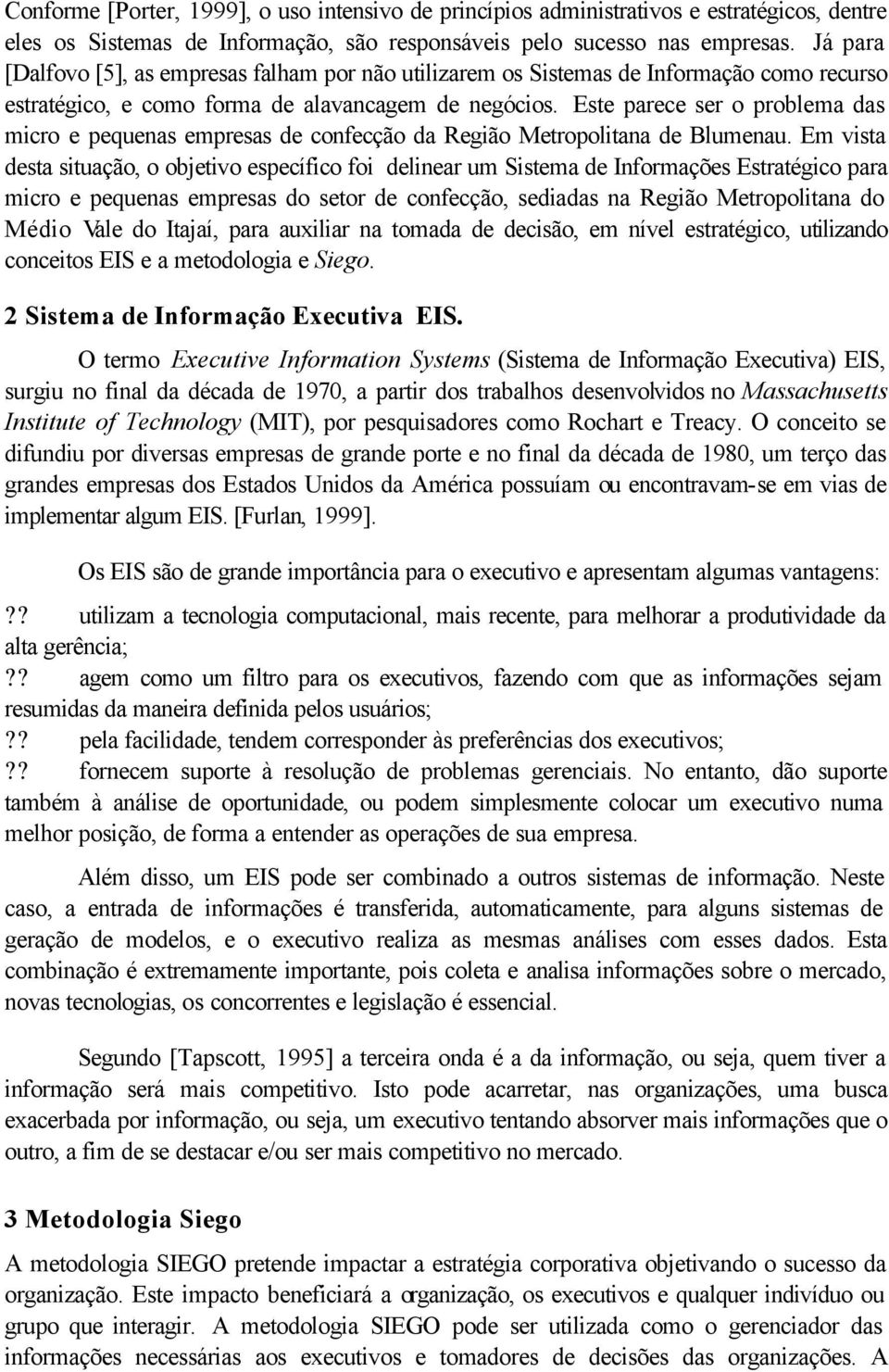 Este parece ser o problema das micro e pequenas empresas de confecção da Região Metropolitana de Blumenau.