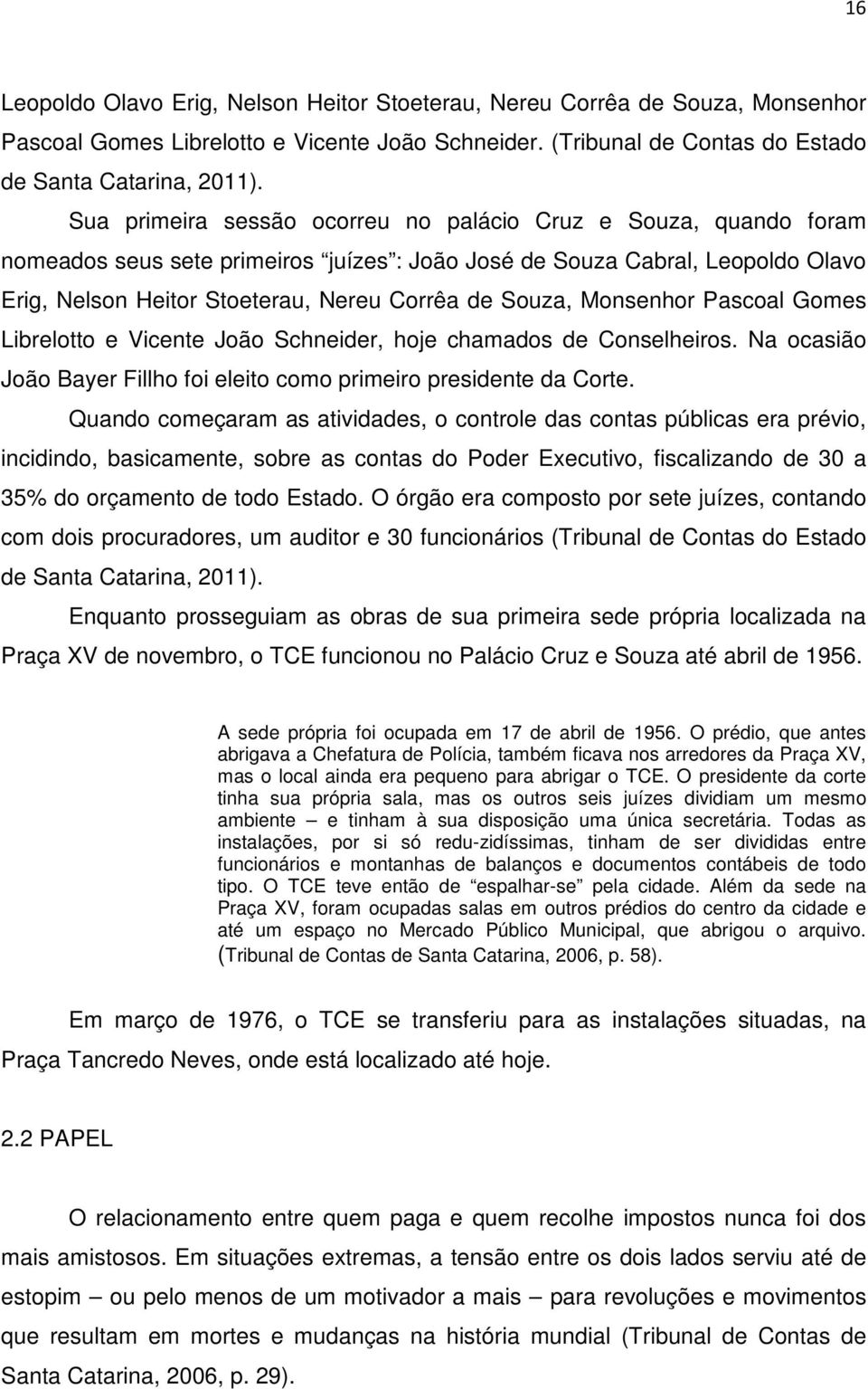 Monsenhor Pascoal Gomes Librelotto e Vicente João Schneider, hoje chamados de Conselheiros. Na ocasião João Bayer Fillho foi eleito como primeiro presidente da Corte.