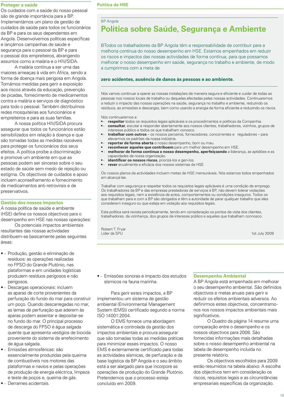 Desenvolvemos políticas específicas e lançámos campanhas de saúde e segurança para o pessoal da BP e para o pessoal dos empreiteiros, abrangendo assuntos como a malária e o HIV/SIDA.