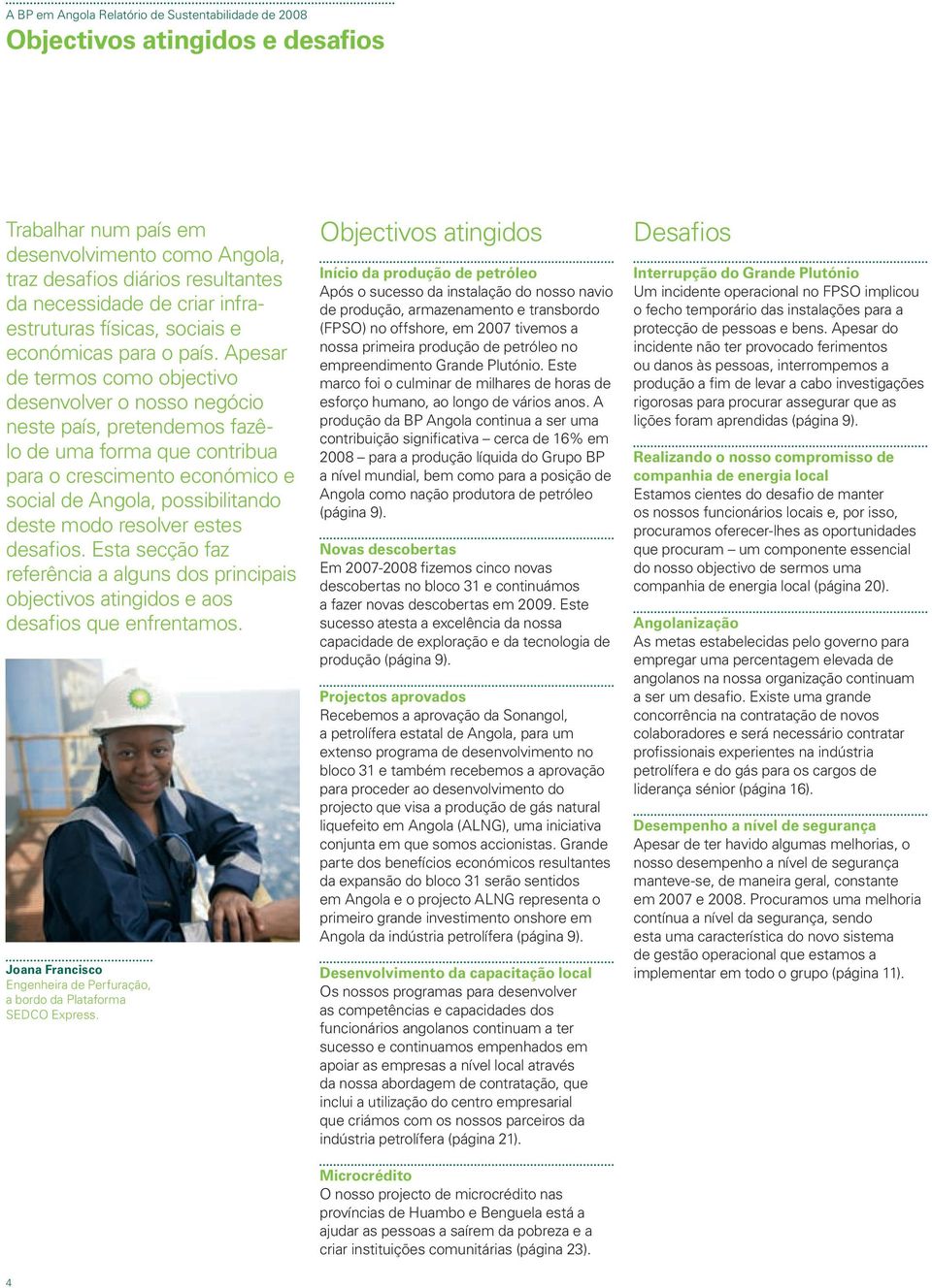 Apesar de termos como objectivo desenvolver o nosso negócio neste país, pretendemos fazêlo de uma forma que contribua para o crescimento económico e social de Angola, possibilitando deste modo