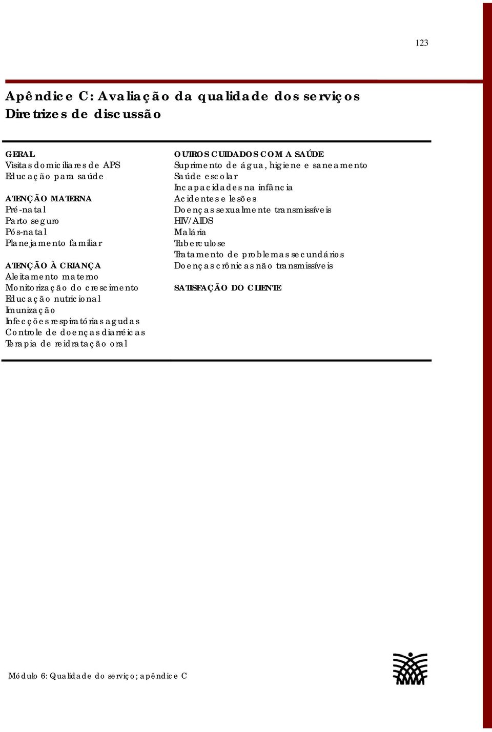 Controle de doenças diarréicas Terapia de reidratação oral OUTROS CUIDADOS COM A SAÚDE Suprimento de água, higiene e saneamento Saúde escolar Incapacidades na infância