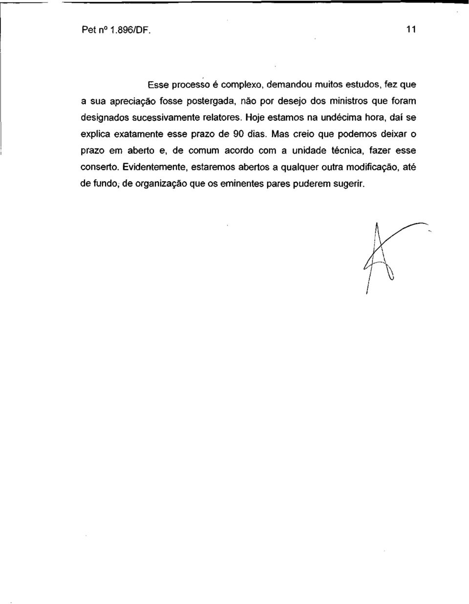 que foram designados sucessivamente relatores. Hoje estamos na undécima hora, daí se explica exatamente esse prazo de 90 dias.