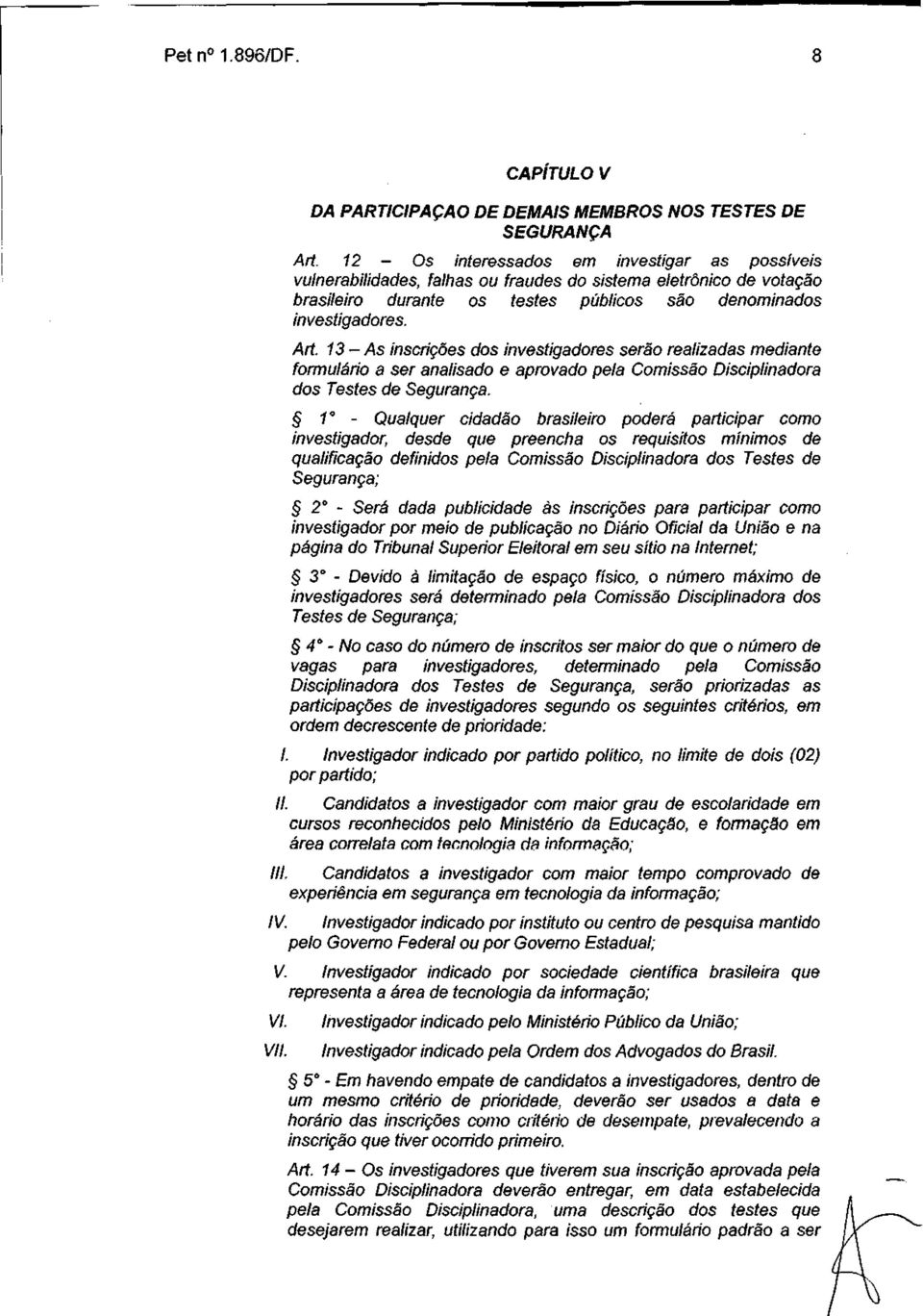 13-As inscrições dos investigadores serão realizadas mediante formulário a ser analisado e aprovado pela Comissão Disciplinadora dos Testes de Segurança.