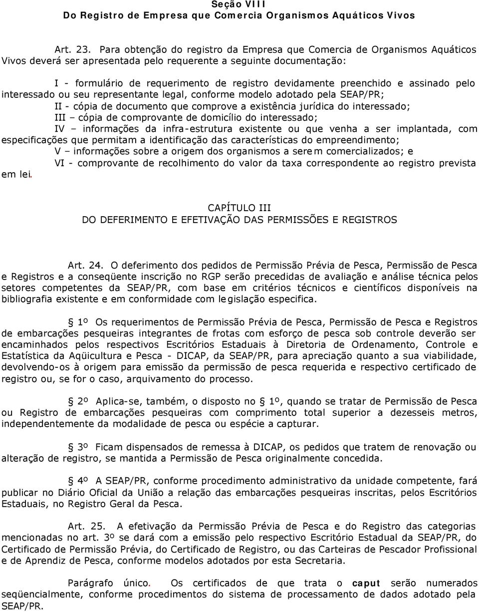 preenchido e assinado pelo interessado ou seu representante legal, conforme modelo adotado pela SEAP/PR; II - cópia de documento que comprove a existência jurídica do interessado; III cópia de