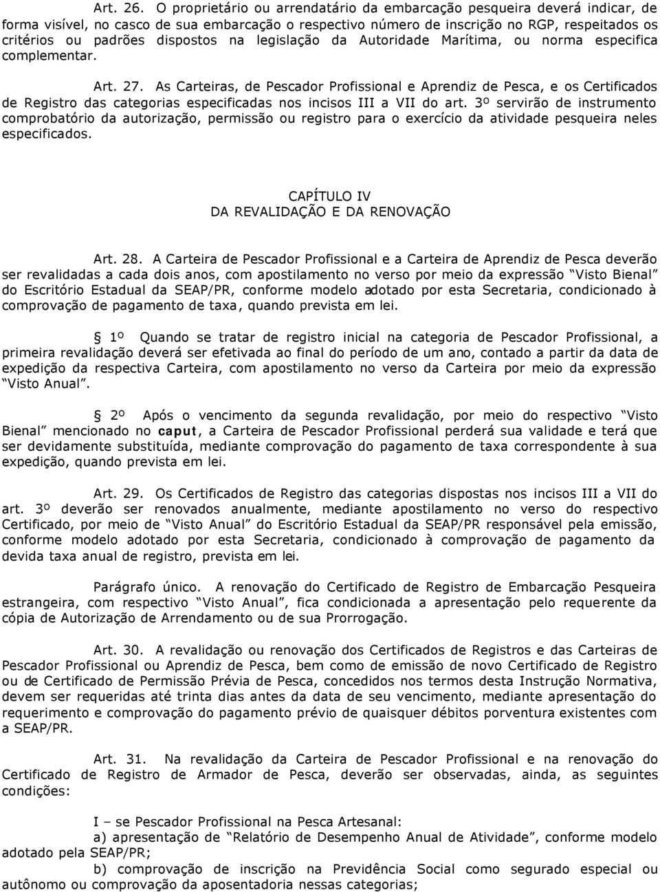 dispostos na legislação da Autoridade Marítima, ou norma especifica complementar. Art. 27.