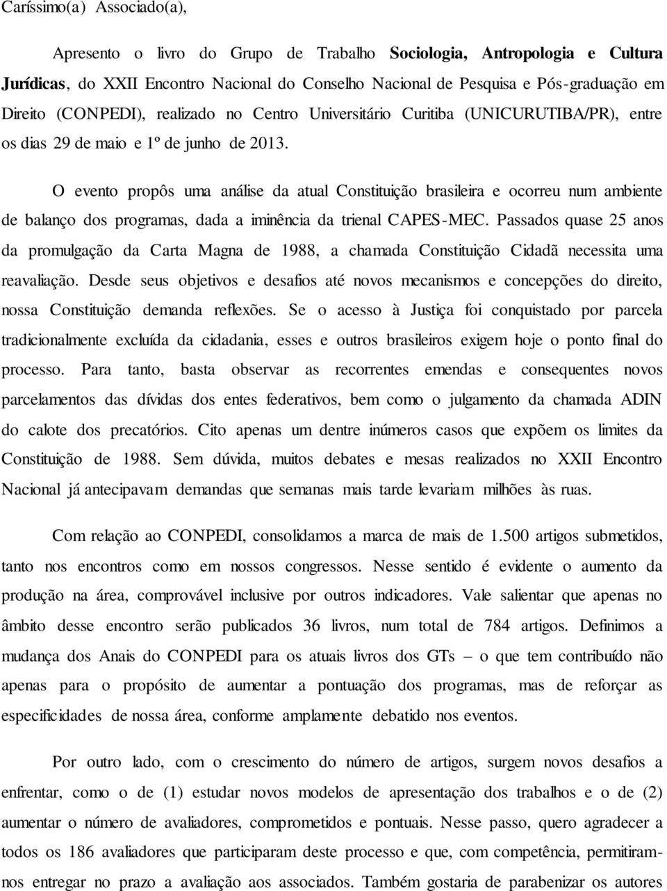 O evento propôs uma análise da atual Constituição brasileira e ocorreu num ambiente de balanço dos programas, dada a iminência da trienal CAPES-MEC.