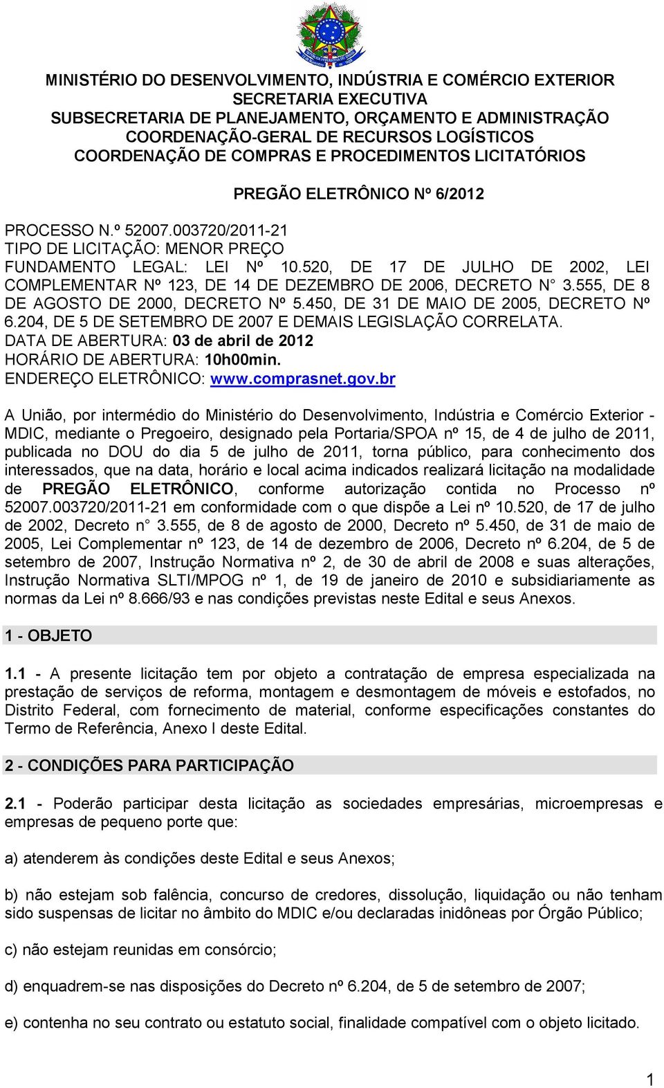 520, DE 17 DE JULHO DE 2002, LEI COMPLEMENTAR Nº 123, DE 14 DE DEZEMBRO DE 2006, DECRETO N 3.555, DE 8 DE AGOSTO DE 2000, DECRETO Nº 5.450, DE 31 DE MAIO DE 2005, DECRETO Nº 6.