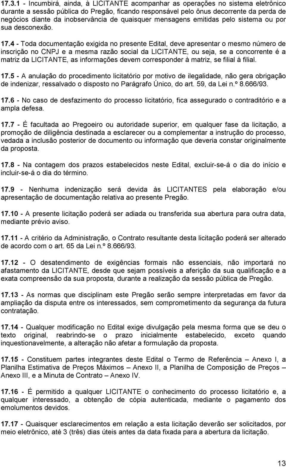 4 - Toda documentação exigida no presente Edital, deve apresentar o mesmo número de inscrição no CNPJ e a mesma razão social da LICITANTE, ou seja, se a concorrente é a matriz da LICITANTE, as