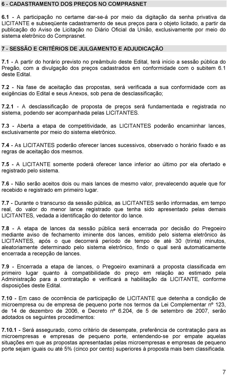 Licitação no Diário Oficial da União, exclusivamente por meio do sistema eletrônico do Comprasnet. 7 - SESSÃO E CRITÉRIOS DE JULGAMENTO E ADJUDICAÇÃO 7.