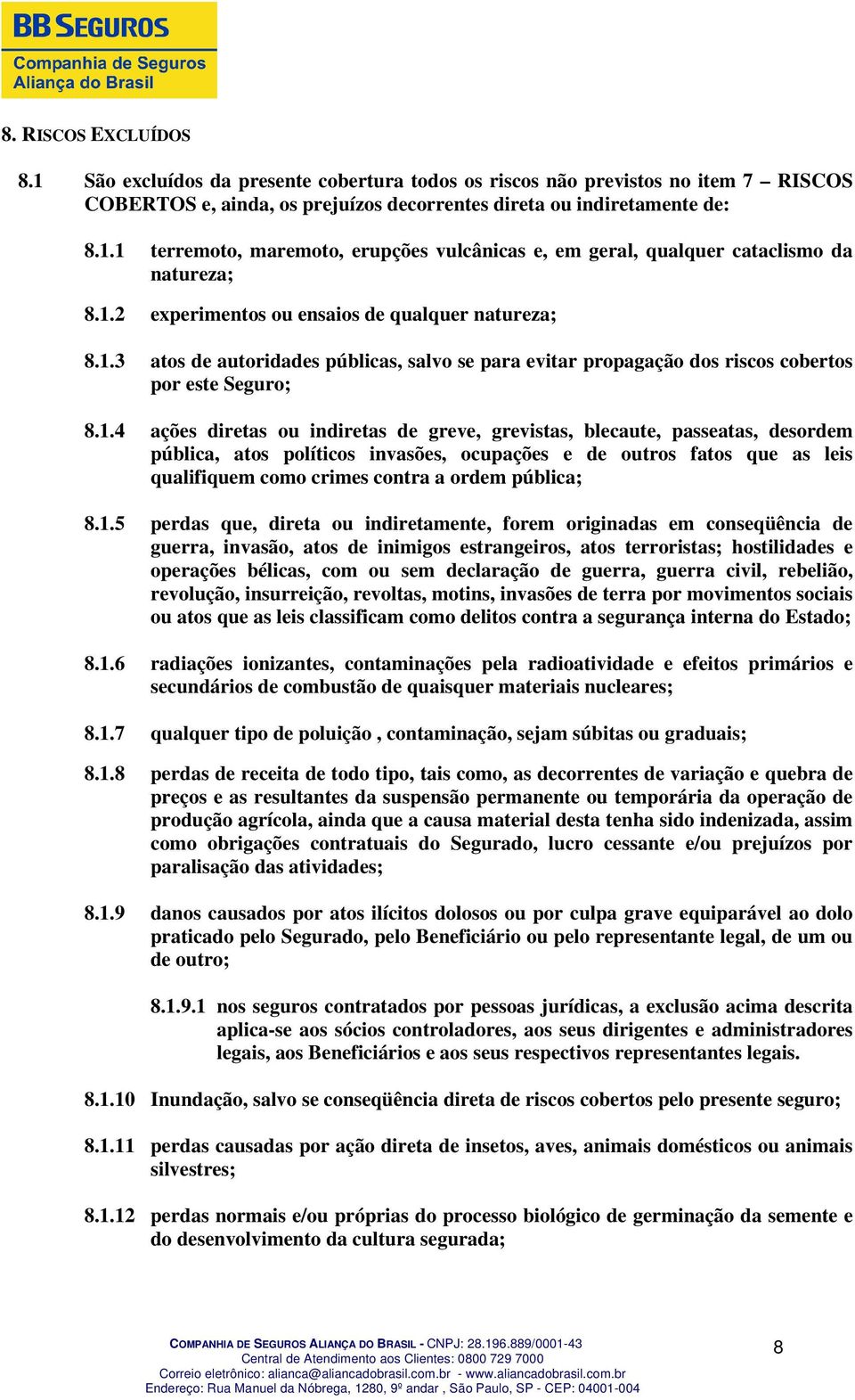 grevistas, blecaute, passeatas, desordem pública, atos políticos invasões, ocupações e de outros fatos que as leis qualifiquem como crimes contra a ordem pública; 8.1.