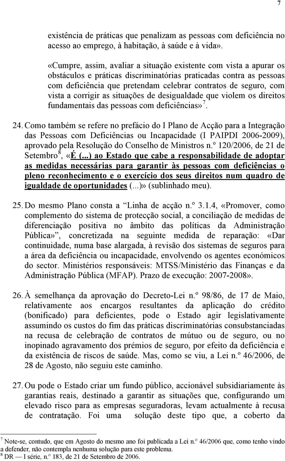 vista a corrigir as situações de desigualdade que violem os direitos fundamentais das pessoas com deficiências» 7. 24.