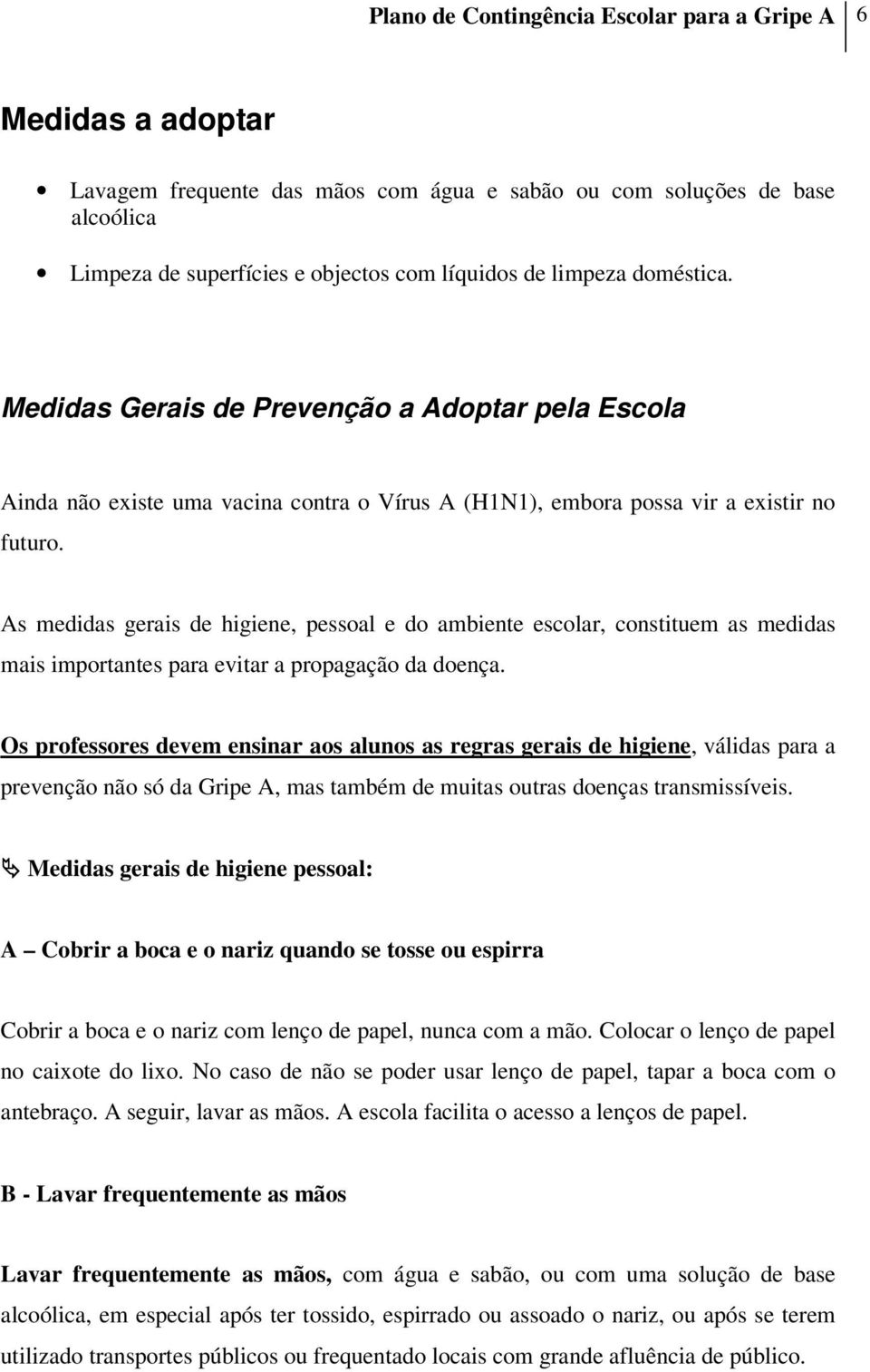 As medidas gerais de higiene, pessoal e do ambiente escolar, constituem as medidas mais importantes para evitar a propagação da doença.