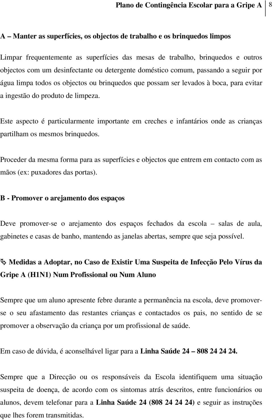 limpeza. Este aspecto é particularmente importante em creches e infantários onde as crianças partilham os mesmos brinquedos.