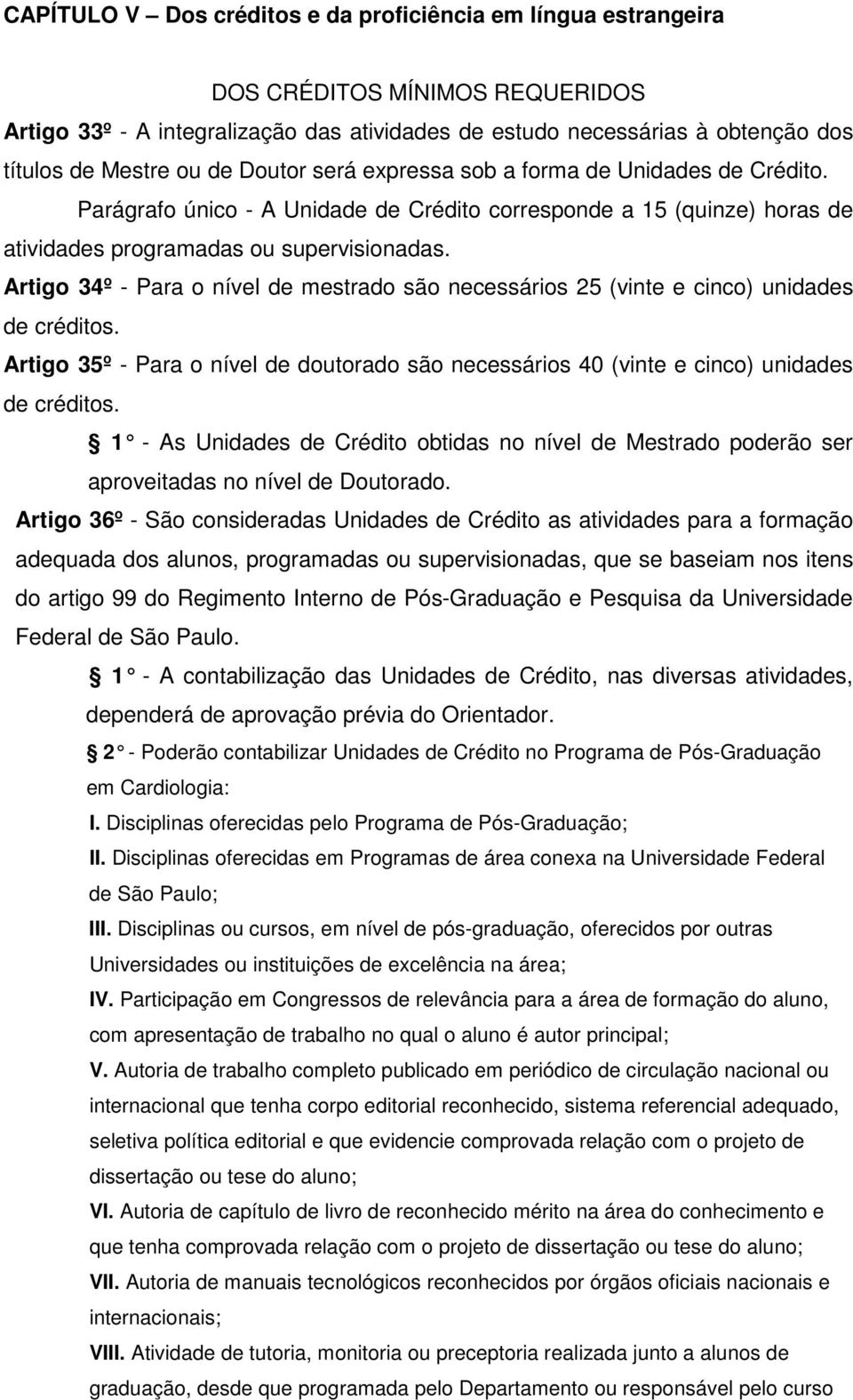 Artigo 34º - Para o nível de mestrado são necessários 25 (vinte e cinco) unidades de créditos. Artigo 35º - Para o nível de doutorado são necessários 40 (vinte e cinco) unidades de créditos.