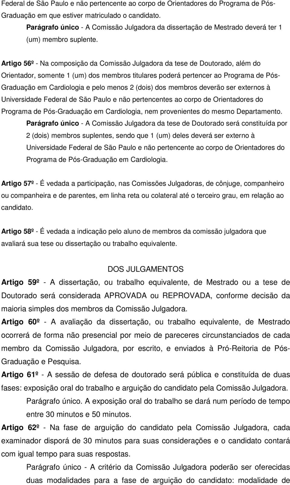 Artigo 56º - Na composição da Comissão Julgadora da tese de Doutorado, além do Orientador, somente 1 (um) dos membros titulares poderá pertencer ao Programa de Pós- Graduação em Cardiologia e pelo