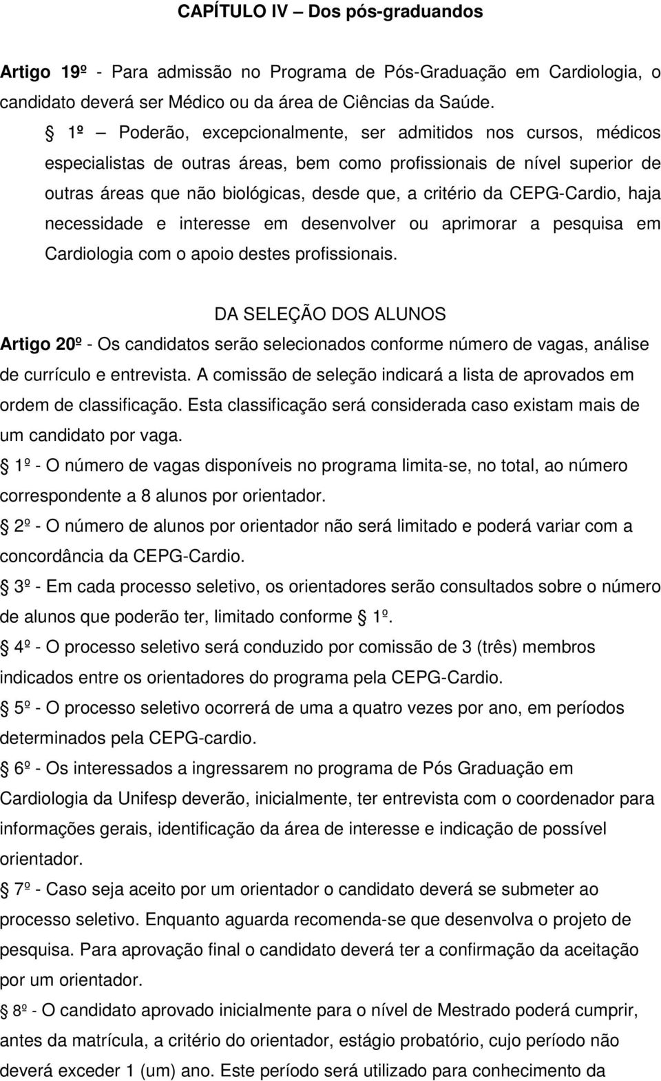 CEPG-Cardio, haja necessidade e interesse em desenvolver ou aprimorar a pesquisa em Cardiologia com o apoio destes profissionais.