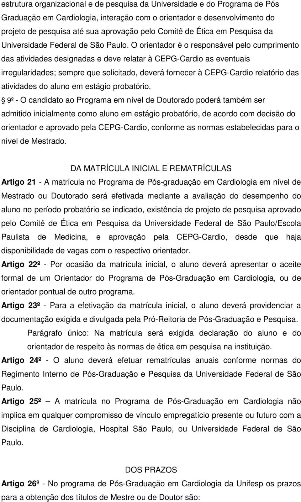 O orientador é o responsável pelo cumprimento das atividades designadas e deve relatar à CEPG-Cardio as eventuais irregularidades; sempre que solicitado, deverá fornecer à CEPG-Cardio relatório das