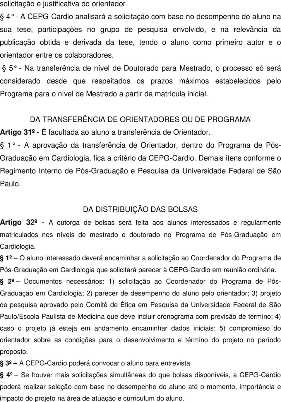 5 - Na transferência de nível de Doutorado para Mestrado, o processo só será considerado desde que respeitados os prazos máximos estabelecidos pelo Programa para o nível de Mestrado a partir da