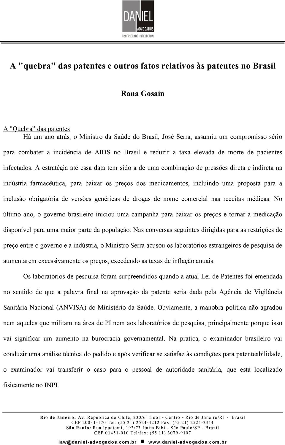 A estratégia até essa data tem sido a de uma combinação de pressões direta e indireta na indústria farmacêutica, para baixar os preços dos medicamentos, incluindo uma proposta para a inclusão