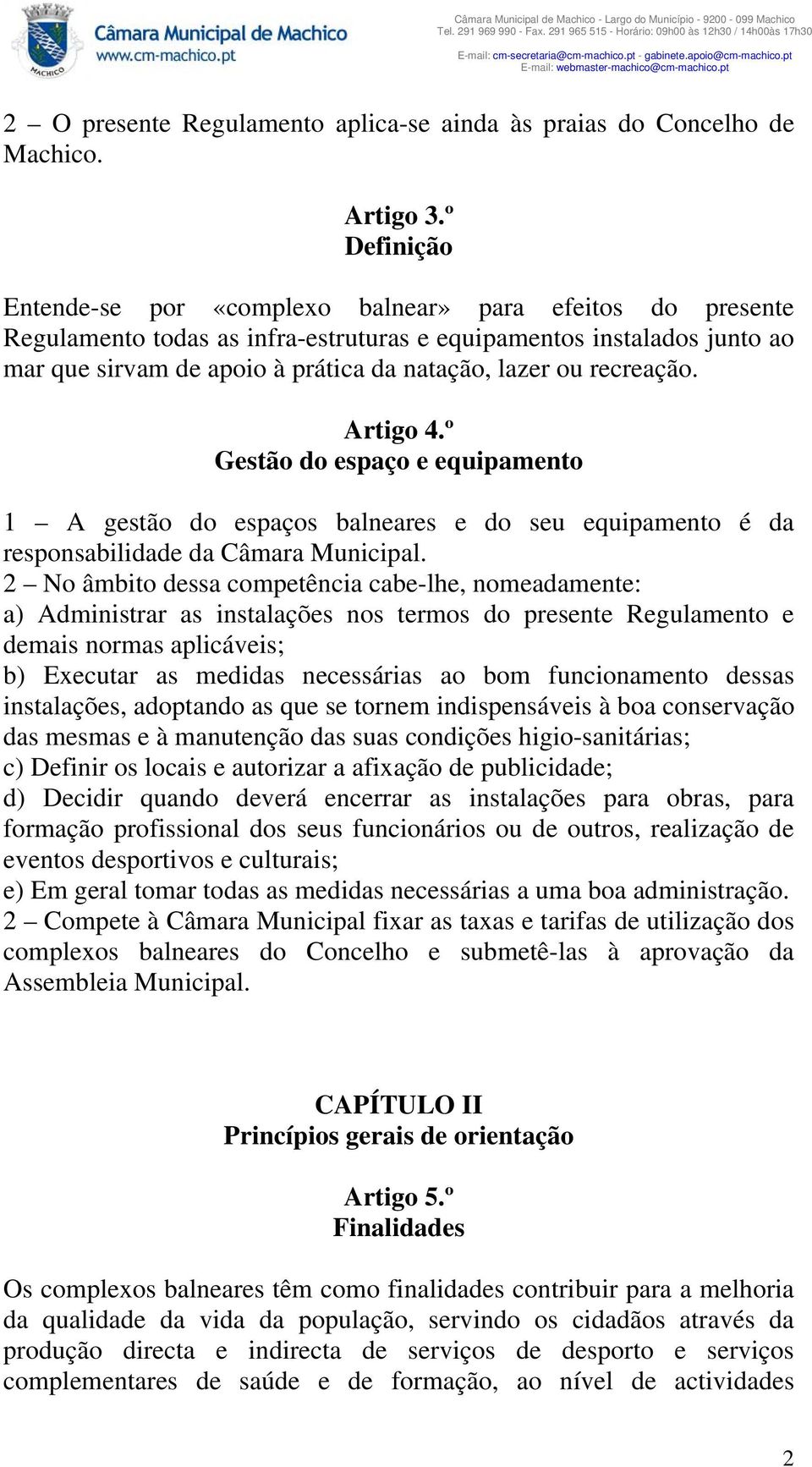 recreação. Artigo 4.º Gestão do espaço e equipamento 1 A gestão do espaços balneares e do seu equipamento é da responsabilidade da Câmara Municipal.