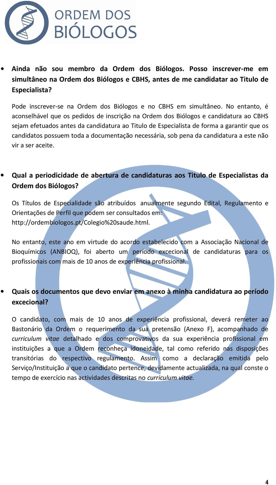 No entanto, é aconselhável que os pedidos de inscrição na Ordem dos Biólogos e candidatura ao CBHS sejam efetuados antes da candidatura ao Titulo de Especialista de forma a garantir que os candidatos