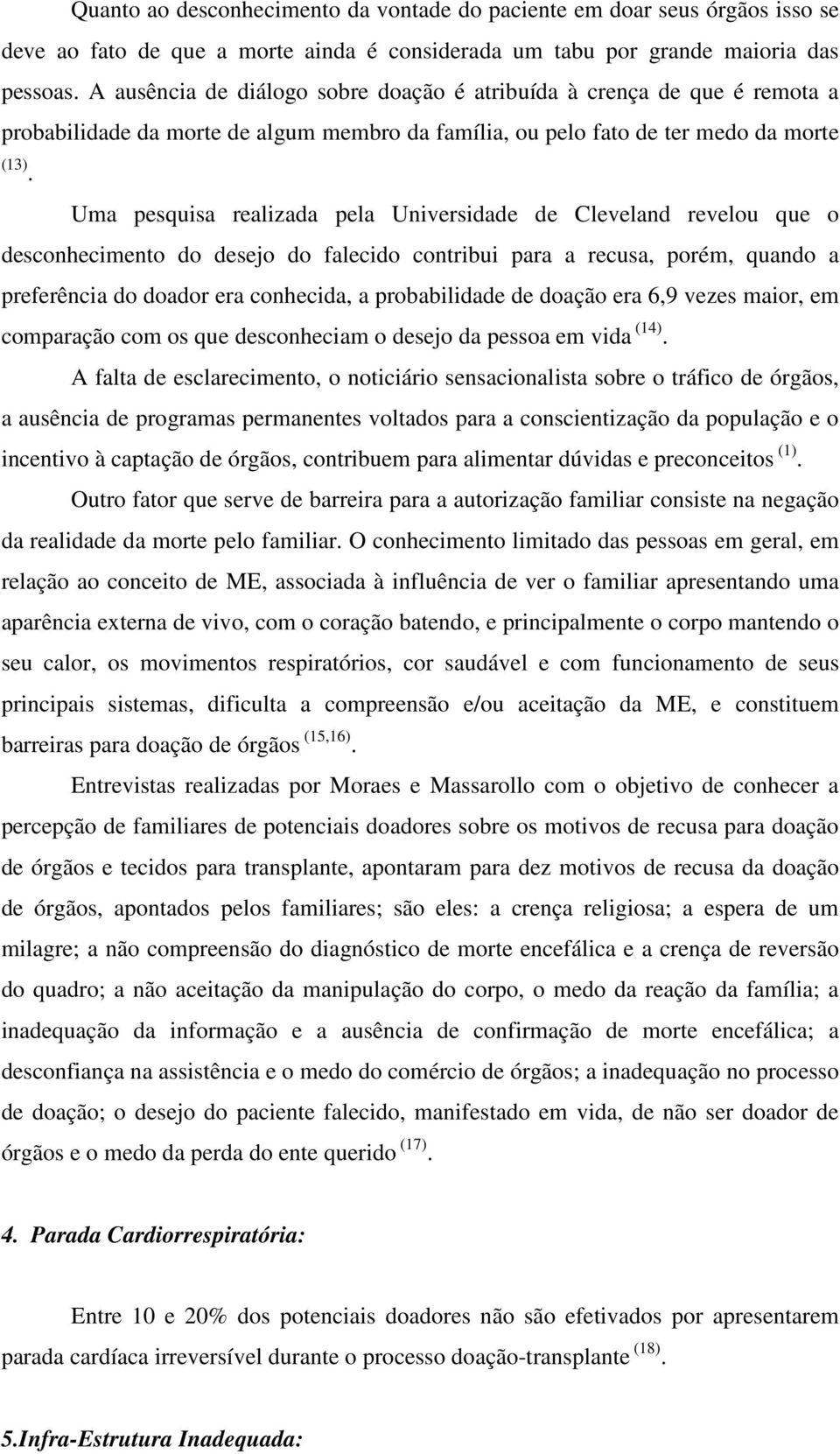 Uma pesquisa realizada pela Universidade de Cleveland revelou que o desconhecimento do desejo do falecido contribui para a recusa, porém, quando a preferência do doador era conhecida, a probabilidade