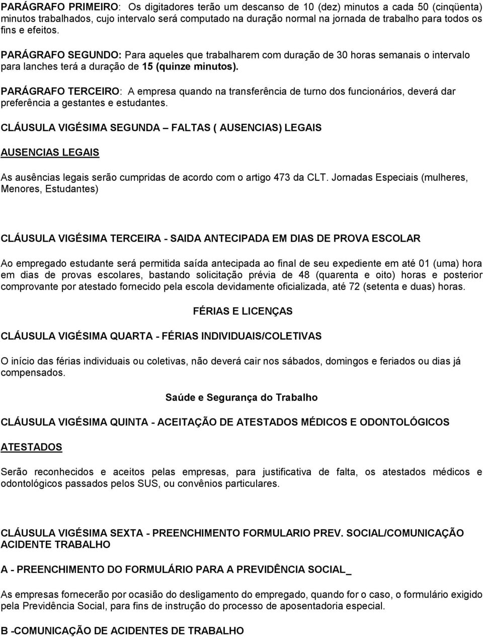 PARÁGRAFO TERCEIRO: A empresa quando na transferência de turno dos funcionários, deverá dar preferência a gestantes e estudantes.