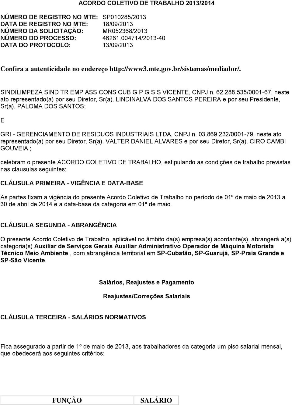 535/0001-67, neste ato representado(a) por seu Diretor, Sr(a). LINDINALVA DOS SANTOS PEREIRA e por seu Presidente, Sr(a). PALOMA DOS SANTOS; E GRI - GERENCIAMENTO DE RESIDUOS INDUSTRIAIS LTDA, CNPJ n.