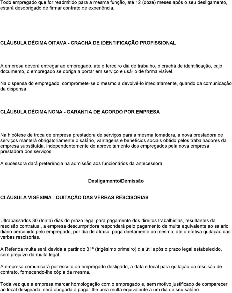 a portar em serviço e usá-lo de forma visível. Na dispensa do empregado, compromete-se o mesmo a devolvê-lo imediatamente, quando da comunicação da dispensa.