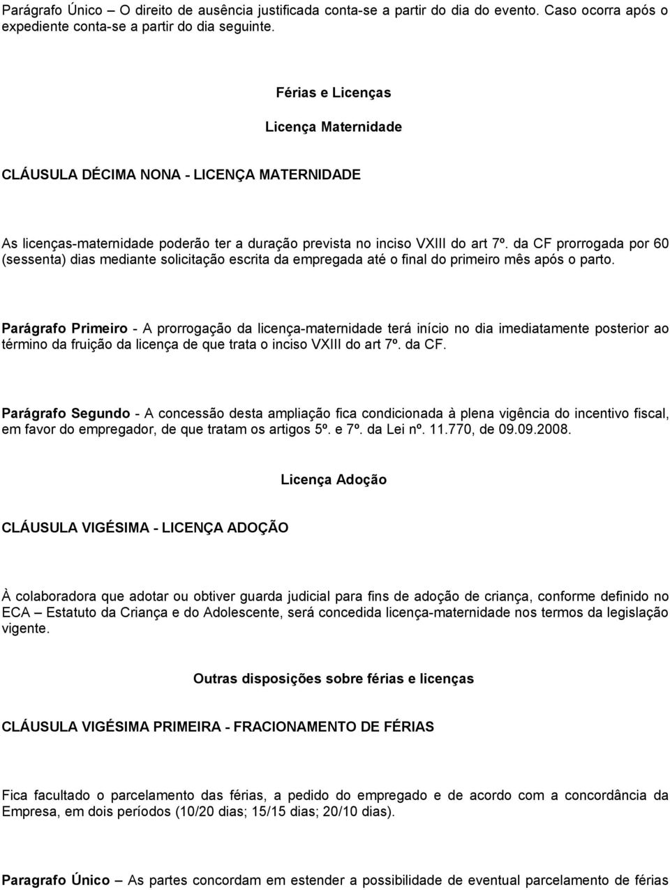 da CF prorrogada por 60 (sessenta) dias mediante solicitação escrita da empregada até o final do primeiro mês após o parto.