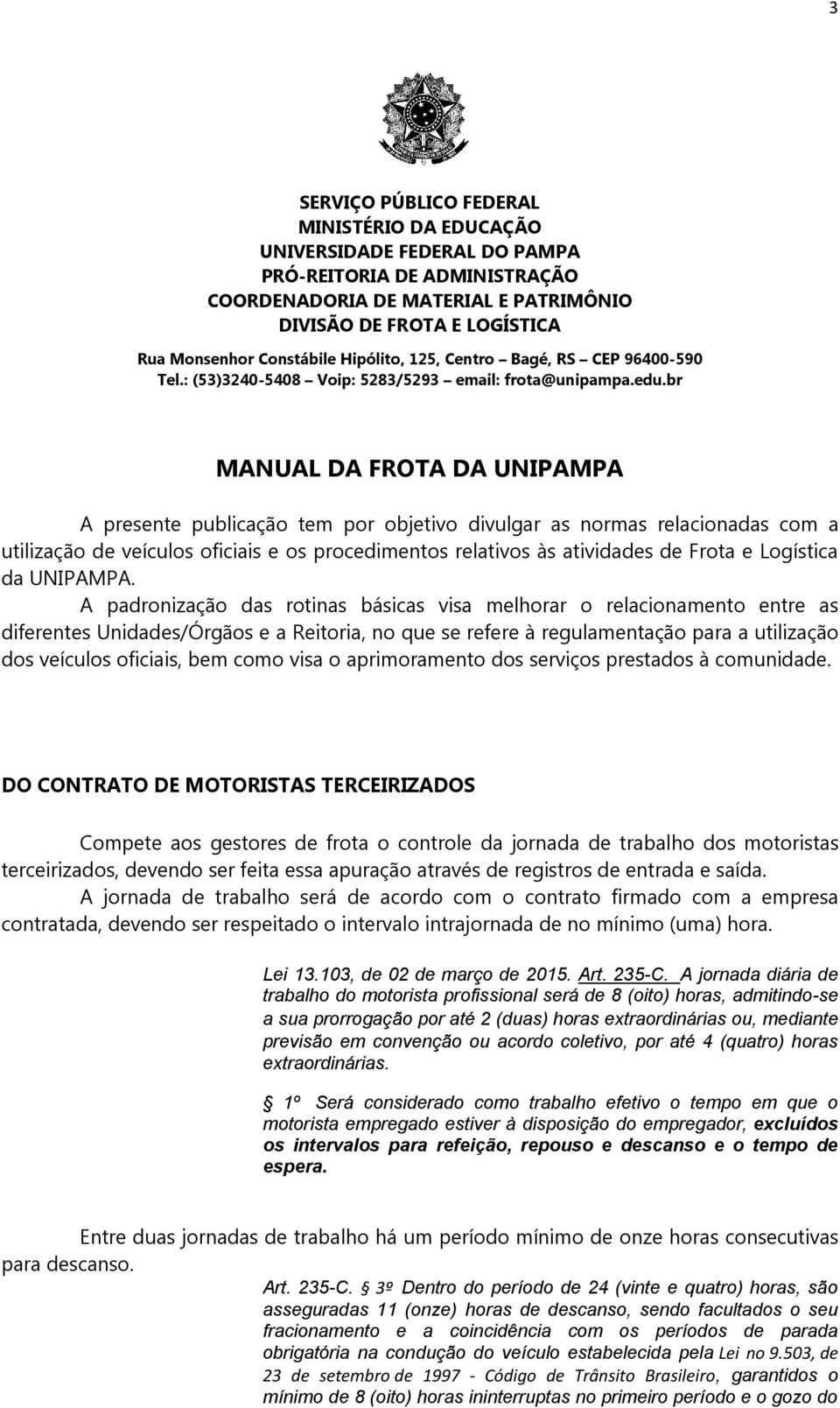 br MANUAL DA FROTA DA UNIPAMPA A presente publicação tem por objetivo divulgar as normas relacionadas com a utilização de veículos oficiais e os procedimentos relativos às atividades de Frota e